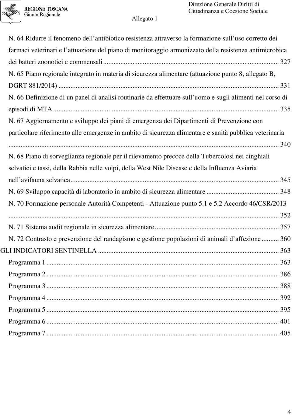 antimicrobica dei batteri zoonotici e commensali... 327 N. 65 Piano regionale integrato in materia di sicurezza alimentare (attuazione punto 8, allegato B, DGRT 881/2014)... 331 N.