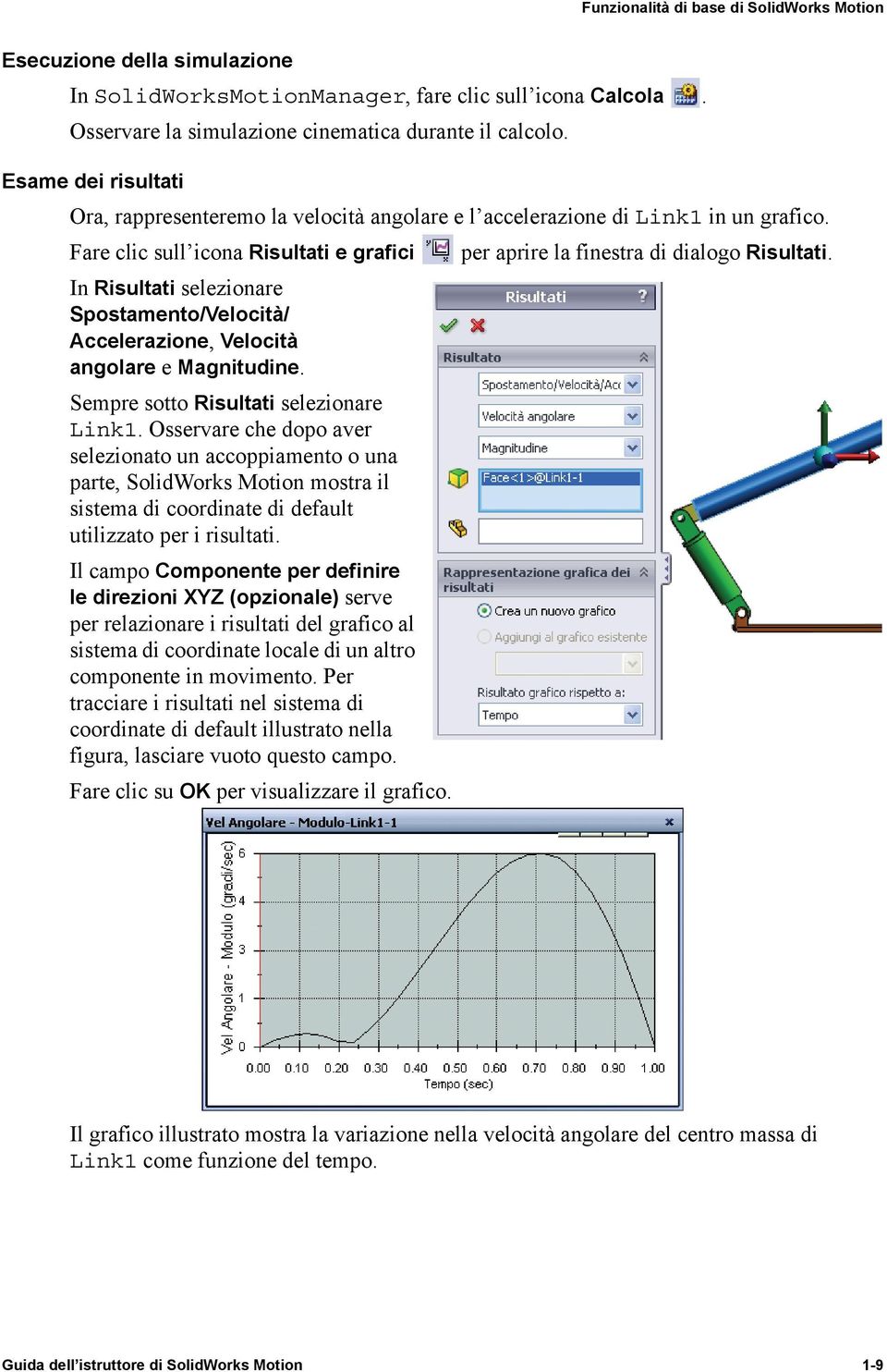 In Risultati selezionare Spostamento/Velocità/ Accelerazione, Velocità angolare e Magnitudine. Sempre sotto Risultati selezionare Link1.