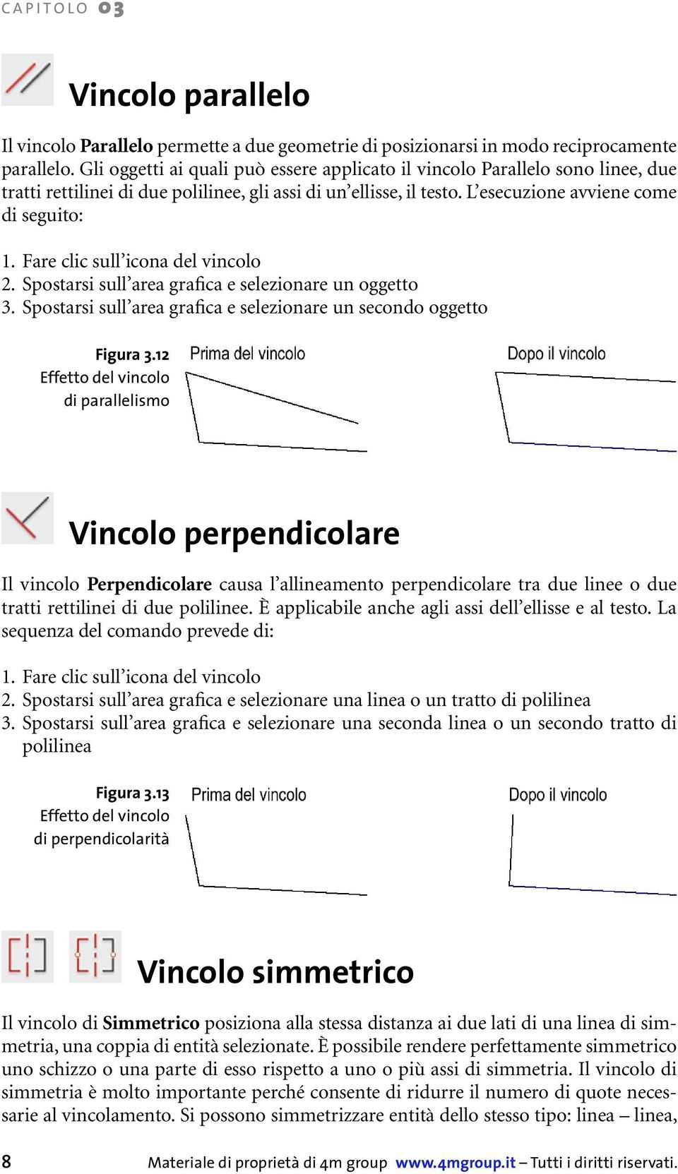 Fare clic sull icona del vincolo 2. Spostarsi sull area grafica e selezionare un oggetto 3. Spostarsi sull area grafica e selezionare un secondo oggetto Figura 3.