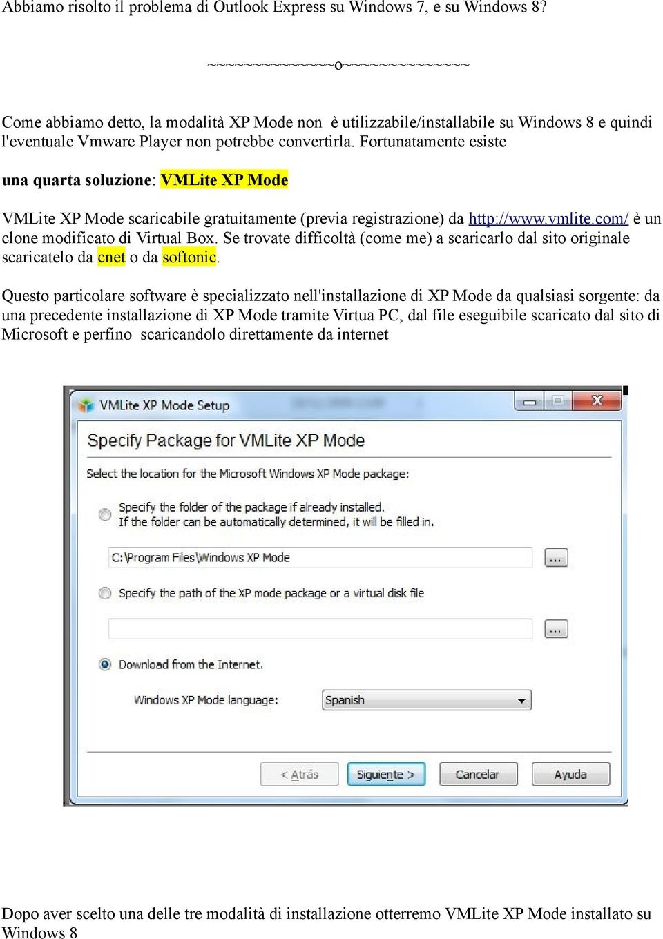 Fortunatamente esiste una quarta soluzione: VMLite XP Mode VMLite XP Mode scaricabile gratuitamente (previa registrazione) da http://www.vmlite.com/ è un clone modificato di Virtual Box.