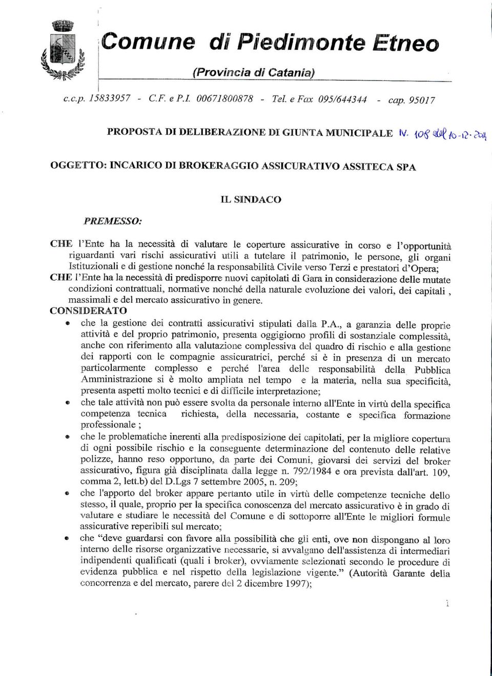 assicurative in corso e l'opportunità riguardanti vari rischi assicurativi utili a tutelare il patrimonio, le persone, gli organi Istituzionali e di gestione nonché la responsabilità Civile verso