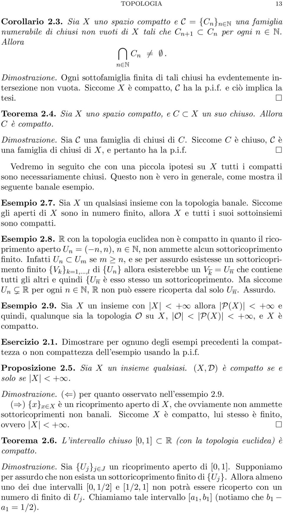 Sia X uno spazio compatto, e C X un suo chiuso. Allora C è compatto. Dimostrazione. Sia C una famiglia di chiusi di C. Siccome C è chiuso, C è una famiglia di chiusi di X, e pertanto ha la p.i.f. Vedremo in seguito che con una piccola ipotesi su X tutti i compatti sono necessariamente chiusi.