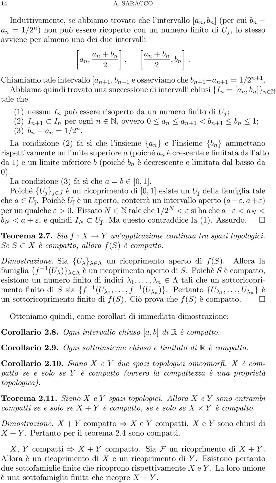 Abbiamo quindi trovato una successione di intervalli chiusi {I n = [a n, b n ]} n N tale che (1) nessun I n può essere risoperto da un numero finito di U j ; (2) I n+1 I n per ogni n N, ovvero 0 a n