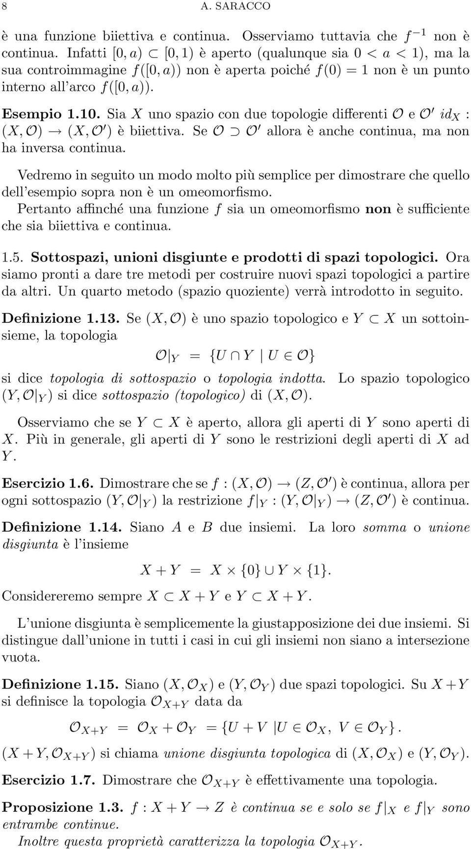 Sia X uno spazio con due topologie differenti O e O id X : (X, O) (X, O ) è biiettiva. Se O O allora è anche continua, ma non ha inversa continua.