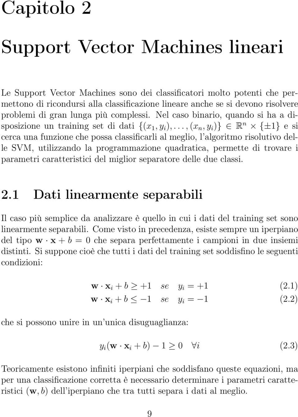 .., (x n, y i )} R n {±1} e si cerca una funzione che possa classificarli al meglio, l algoritmo risolutivo delle SVM, utilizzando la programmazione quadratica, permette di trovare i parametri