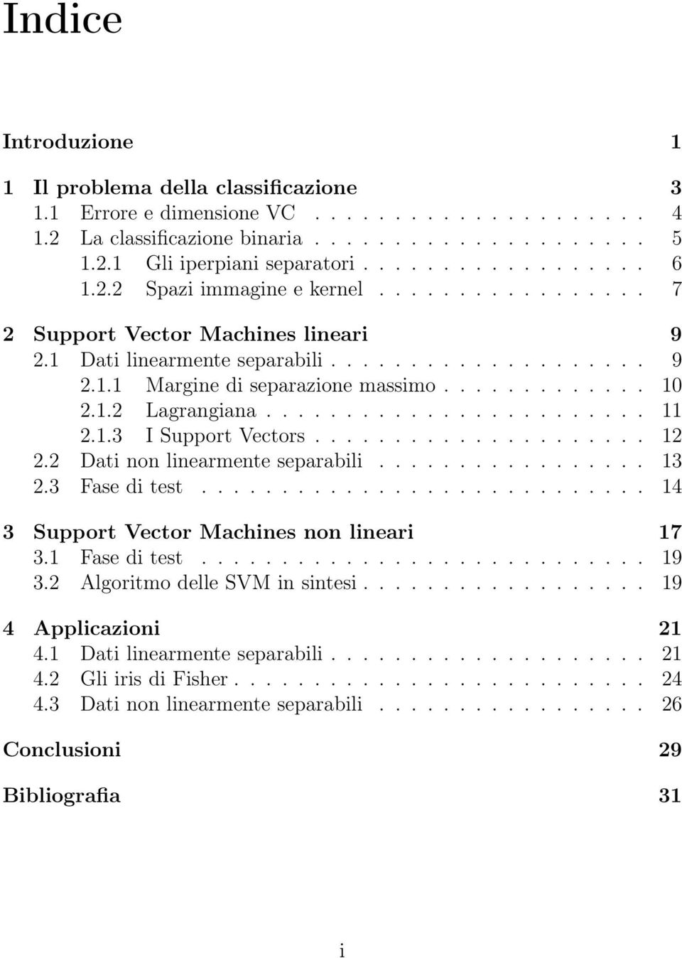 ....................... 11 2.1.3 I Support Vectors..................... 12 2.2 Dati non linearmente separabili................. 13 2.3 Fase di test............................ 14 3 Support Vector Machines non lineari 17 3.