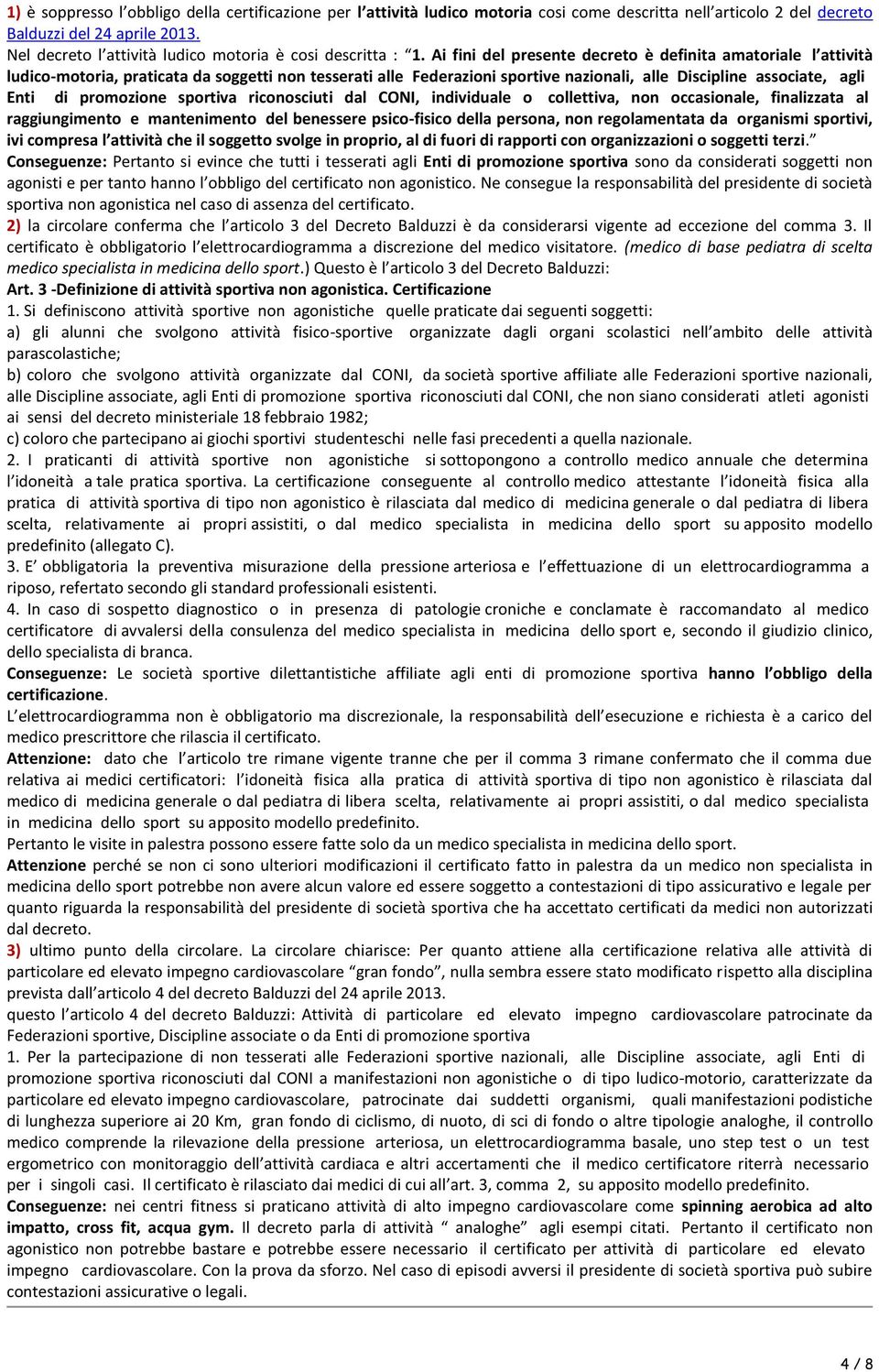 Ai fini del presente decreto è definita amatoriale l attività ludico-motoria, praticata da soggetti non tesserati alle Federazioni sportive nazionali, alle Discipline associate, agli Enti di