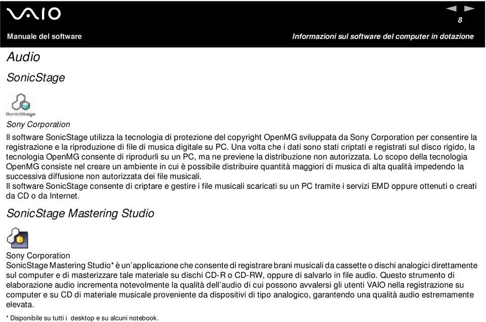 Una volta che i dati sono stati criptati e registrati sul disco rigido, la tecnologia OpenMG consente di riprodurli su un PC, ma ne previene la distribuzione non autorizzata.