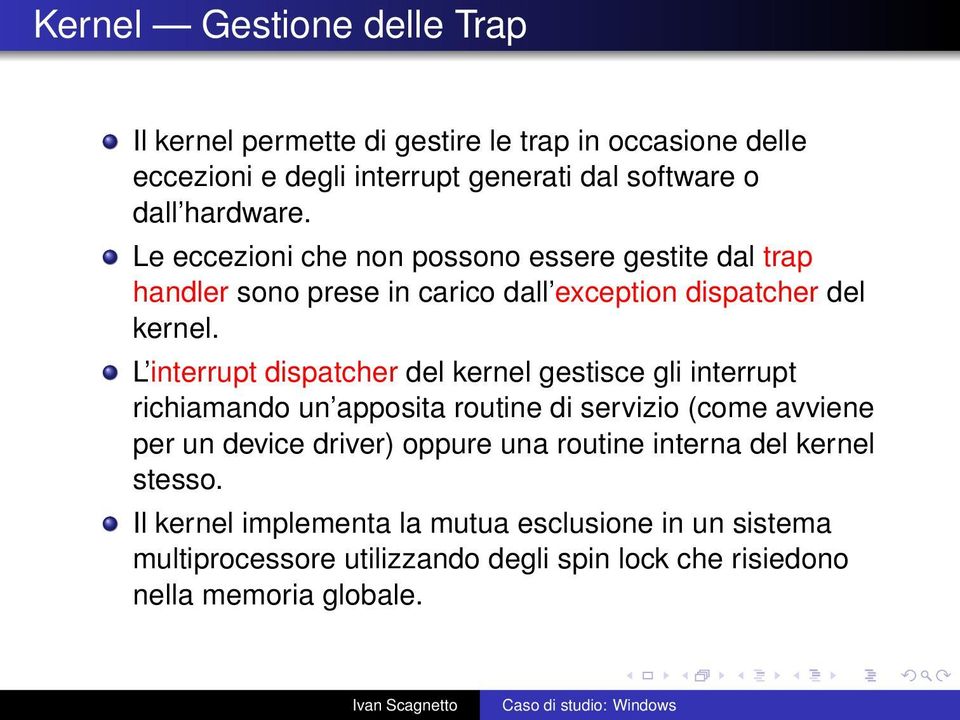 L interrupt dispatcher del kernel gestisce gli interrupt richiamando un apposita routine di servizio (come avviene per un device driver) oppure una