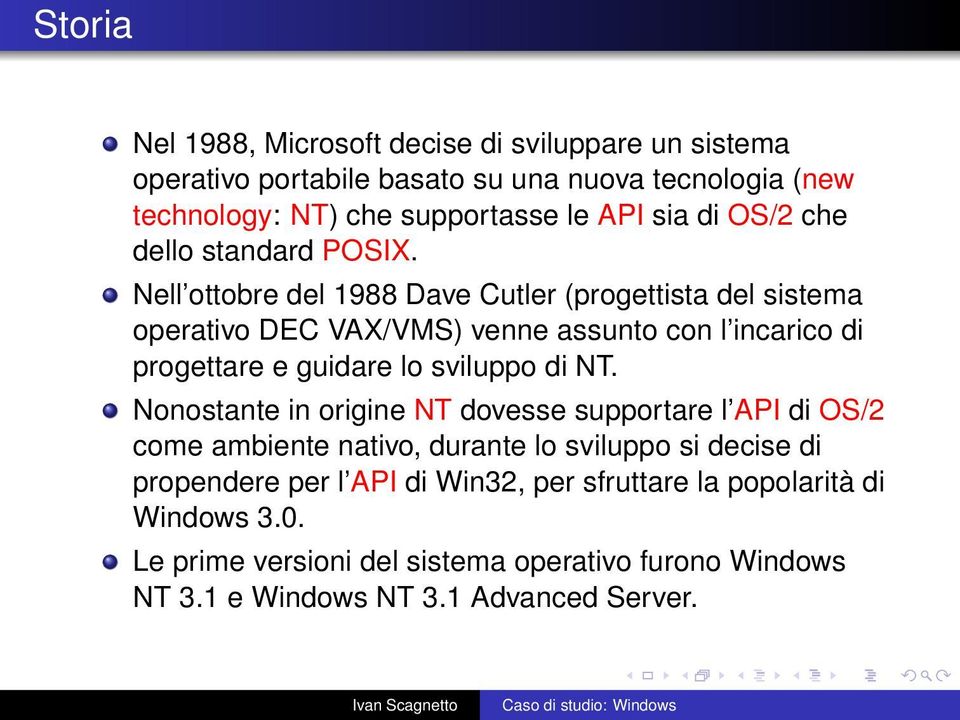 Nell ottobre del 1988 Dave Cutler (progettista del sistema operativo DEC VAX/VMS) venne assunto con l incarico di progettare e guidare lo sviluppo di NT.