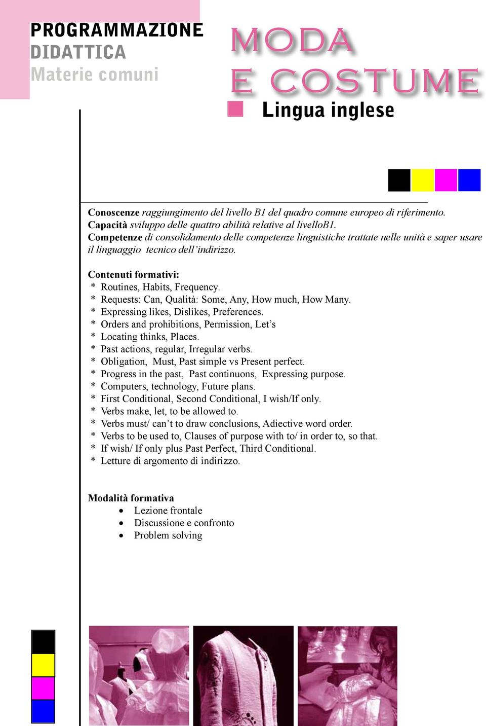 * Requests: Can, Qualità: Some, Any, How much, How Many. * Expressing likes, Dislikes, Preferences. * Orders and prohibitions, Permission, Let s * Locating thinks, Places.