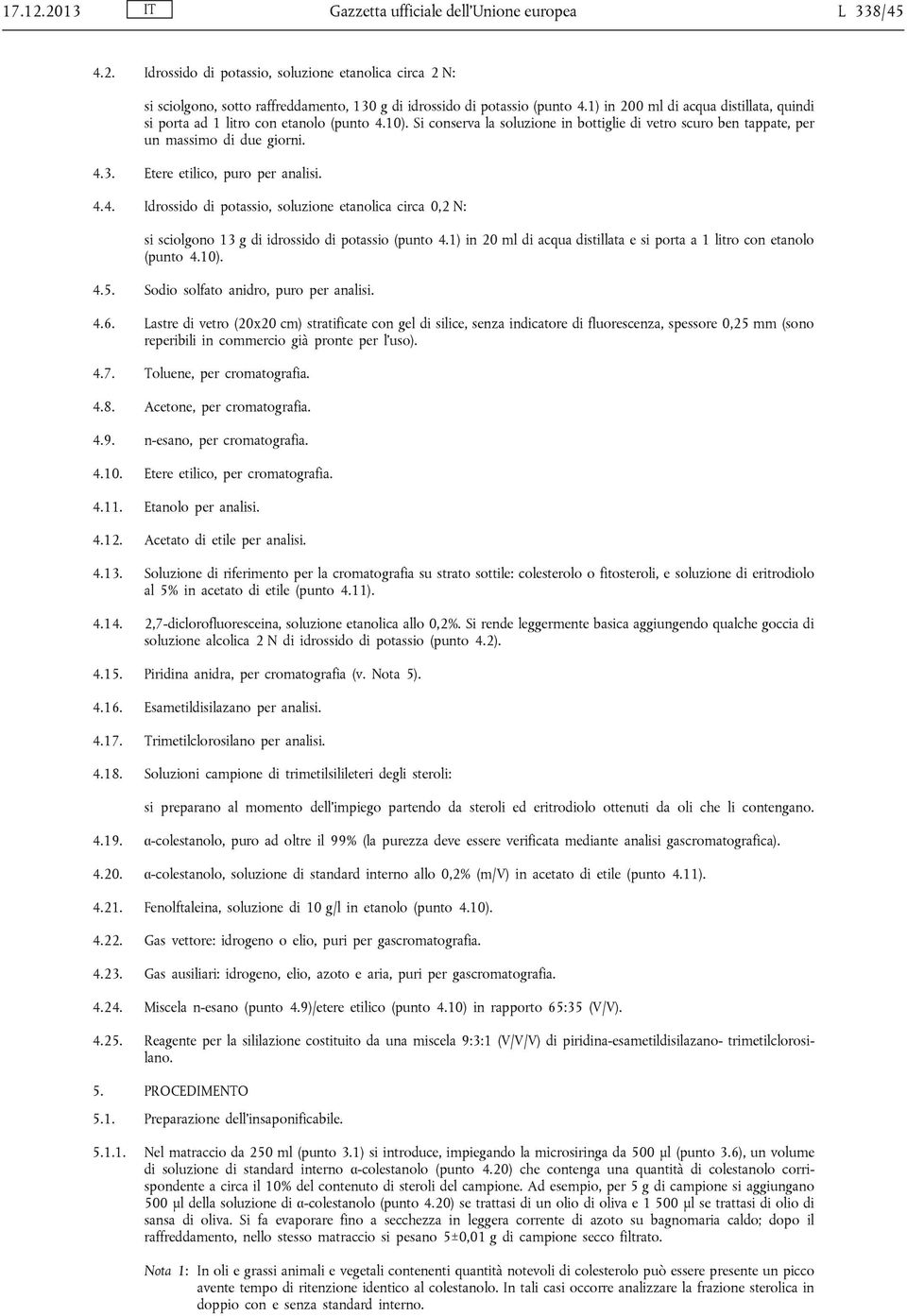 Etere etilico, puro per analisi. 4.4. Idrossido di potassio, soluzione etanolica circa 0,2 N: si sciolgono 13 g di idrossido di potassio (punto 4.
