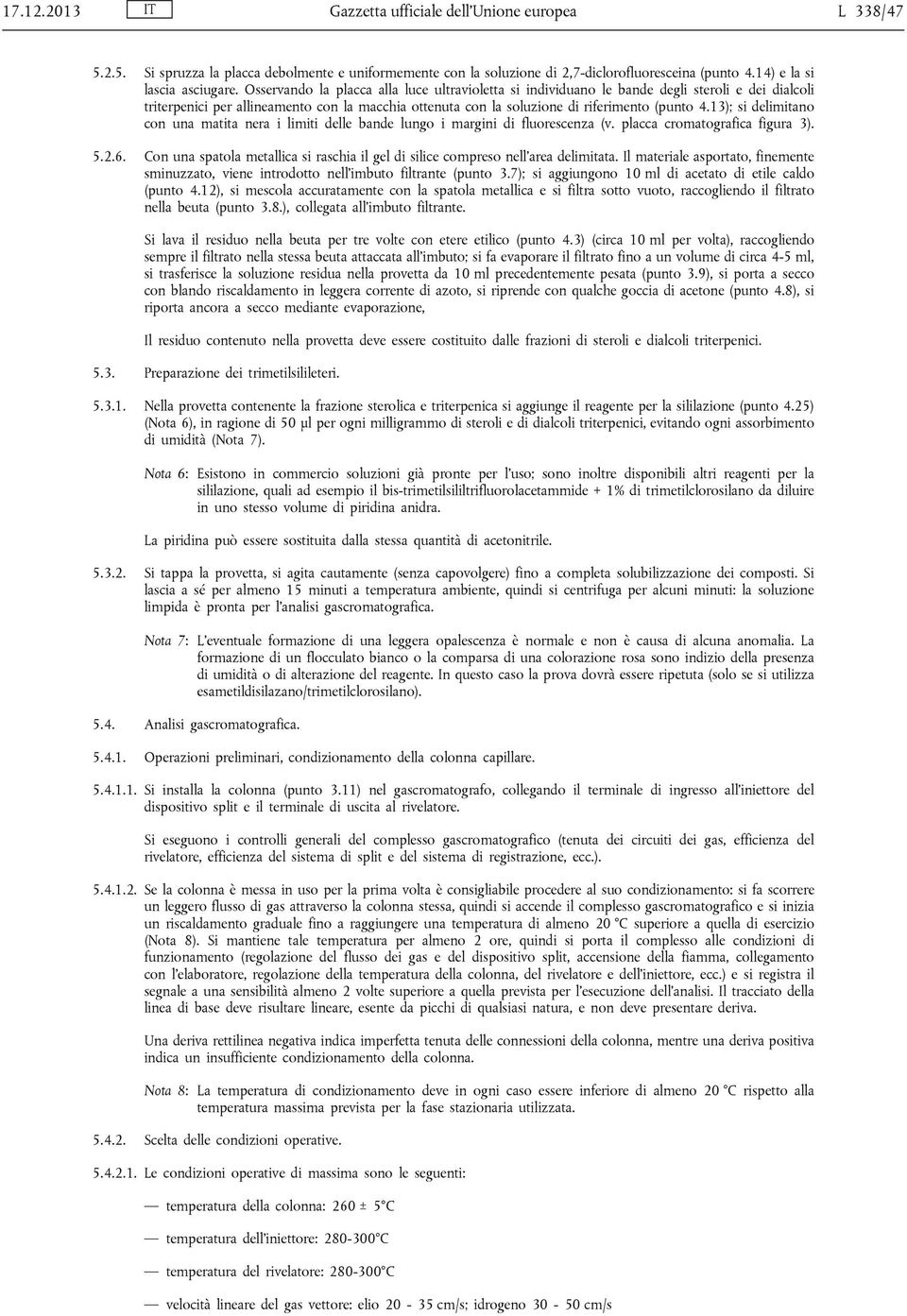 13); si delimitano con una matita nera i limiti delle bande lungo i margini di fluorescenza (v. placca cromatografica figura 3). 5.2.6.