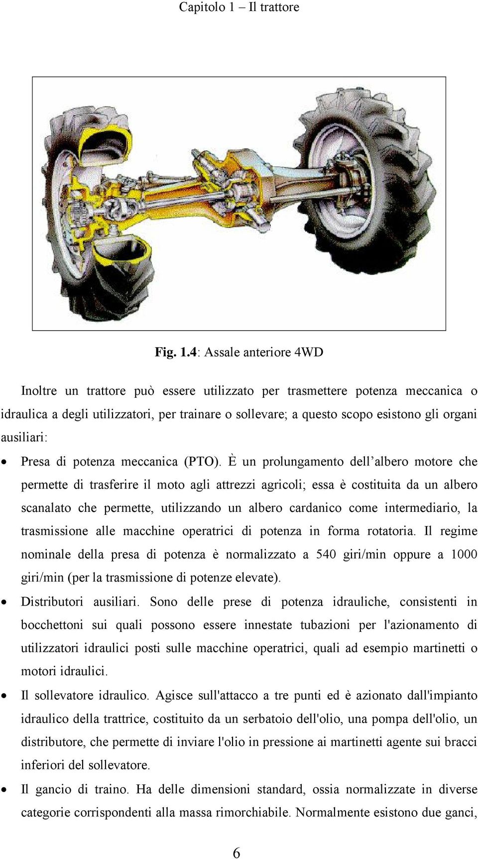 4: Assale anteriore 4WD Inoltre un trattore può essere utilizzato per trasmettere potenza meccanica o idraulica a degli utilizzatori, per trainare o sollevare; a questo scopo esistono gli organi