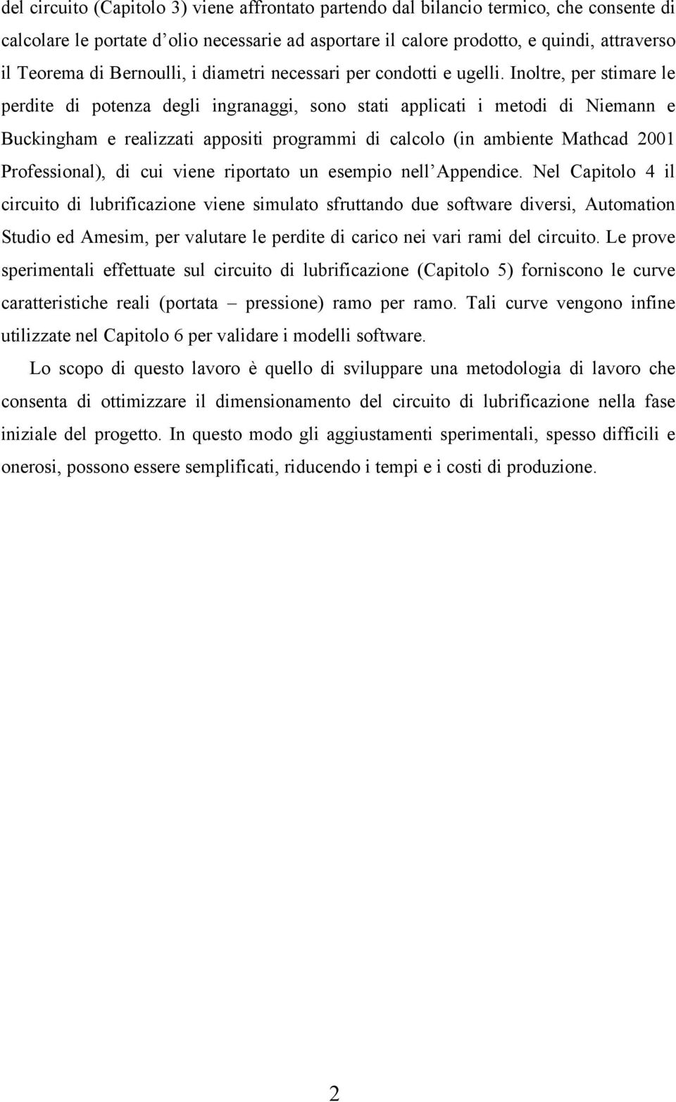 Inoltre, per stimare le perdite di potenza degli ingranaggi, sono stati applicati i metodi di Niemann e Buckingham e realizzati appositi programmi di calcolo (in ambiente Mathcad 2001 Professional),