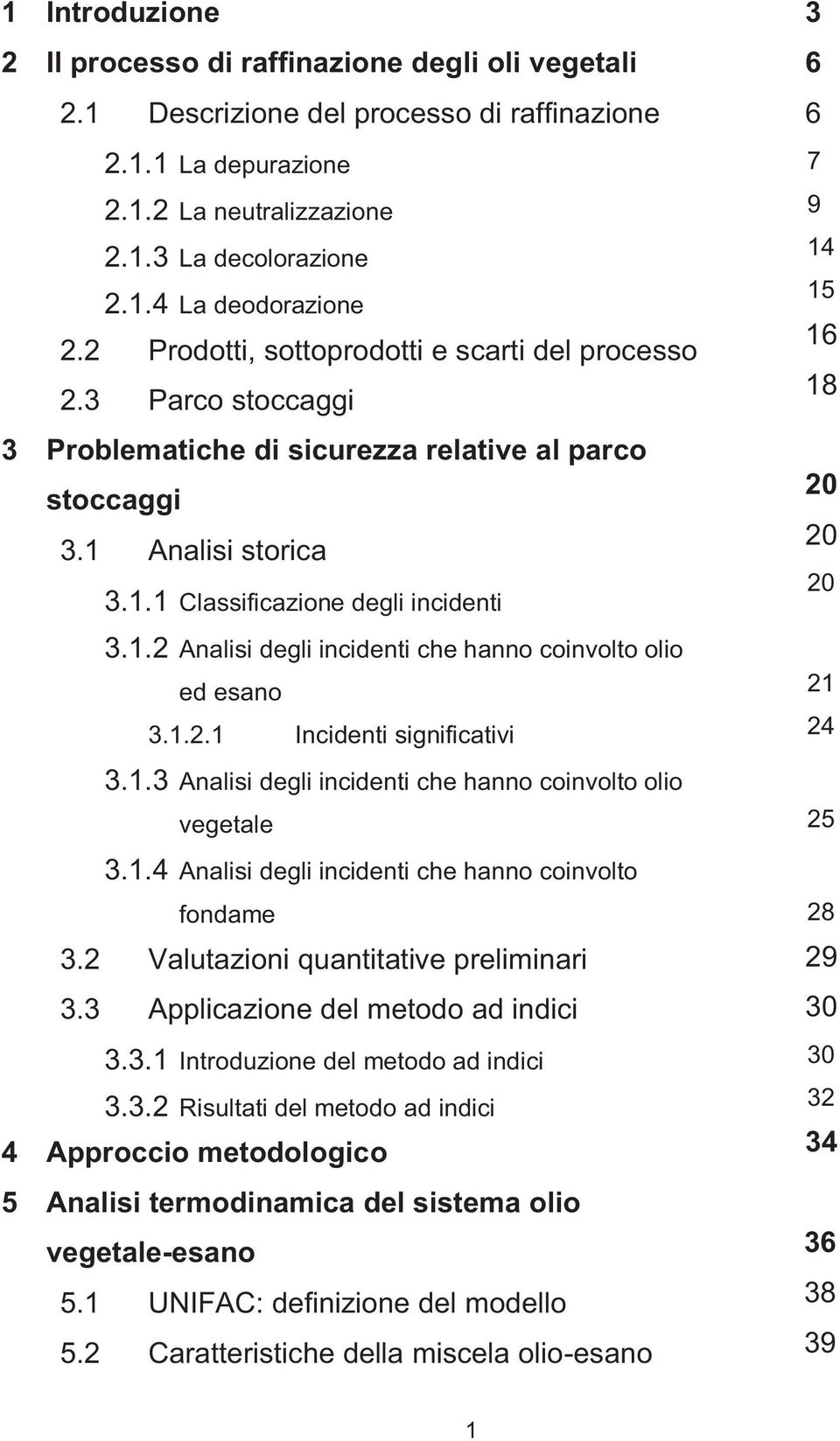 1.2.1 Incidenti significativi 3.1.3 Analisi degli incidenti che hanno coinvolto olio vegetale 3.1.4 Analisi degli incidenti che hanno coinvolto fondame 3.2 Valutazioni quantitative preliminari 3.