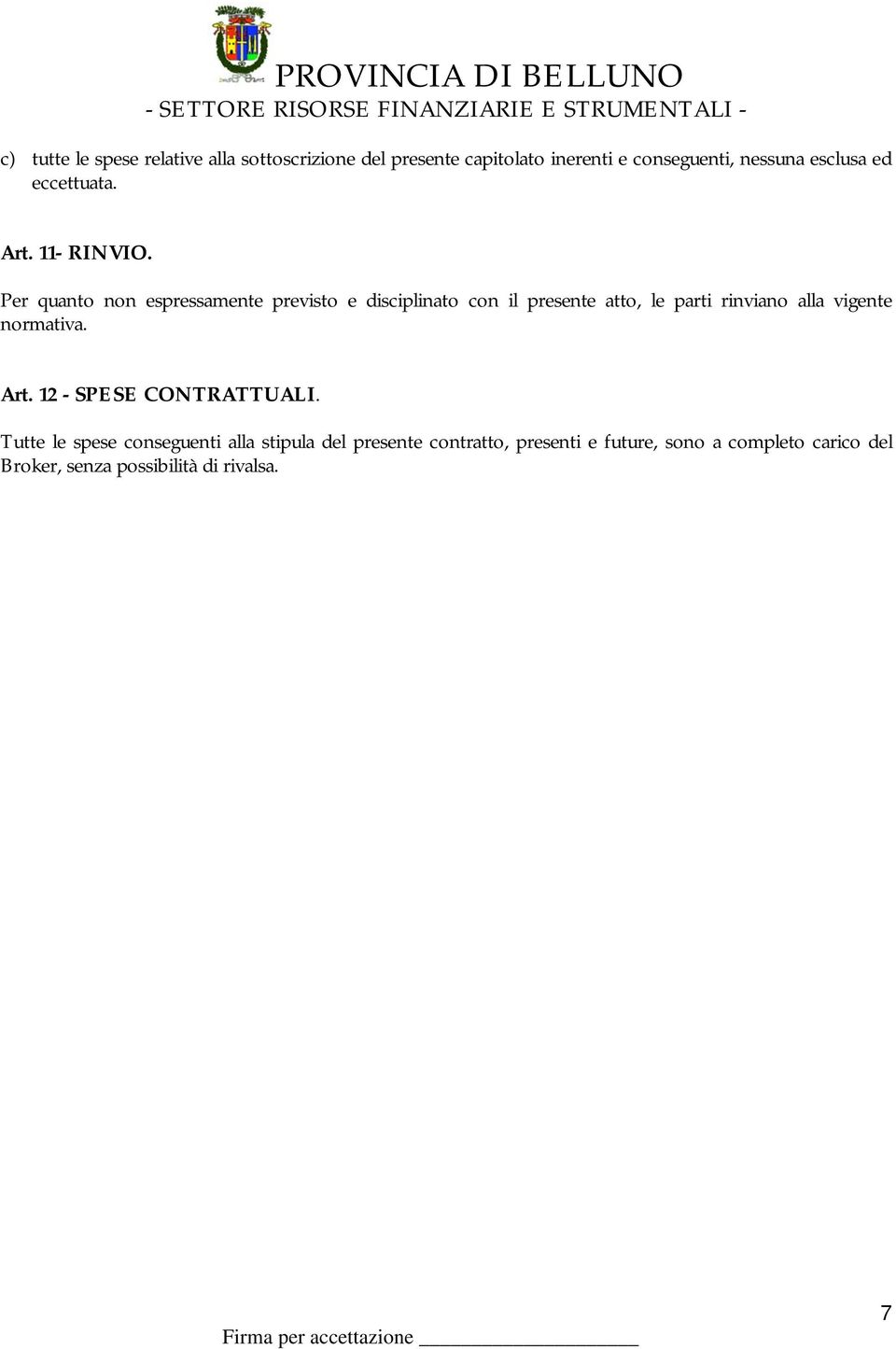 Per quanto non espressamente previsto e disciplinato con il presente atto, le parti rinviano alla vigente