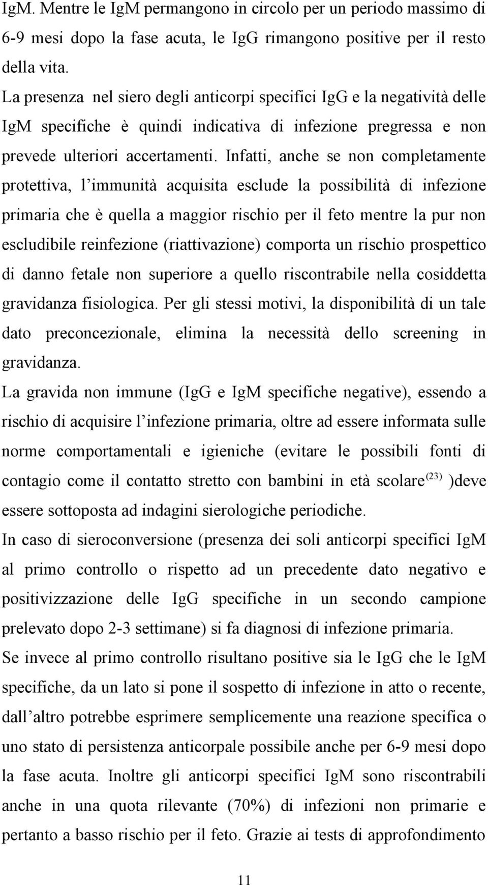 Infatti, anche se non completamente protettiva, l immunità acquisita esclude la possibilità di infezione primaria che è quella a maggior rischio per il feto mentre la pur non escludibile reinfezione