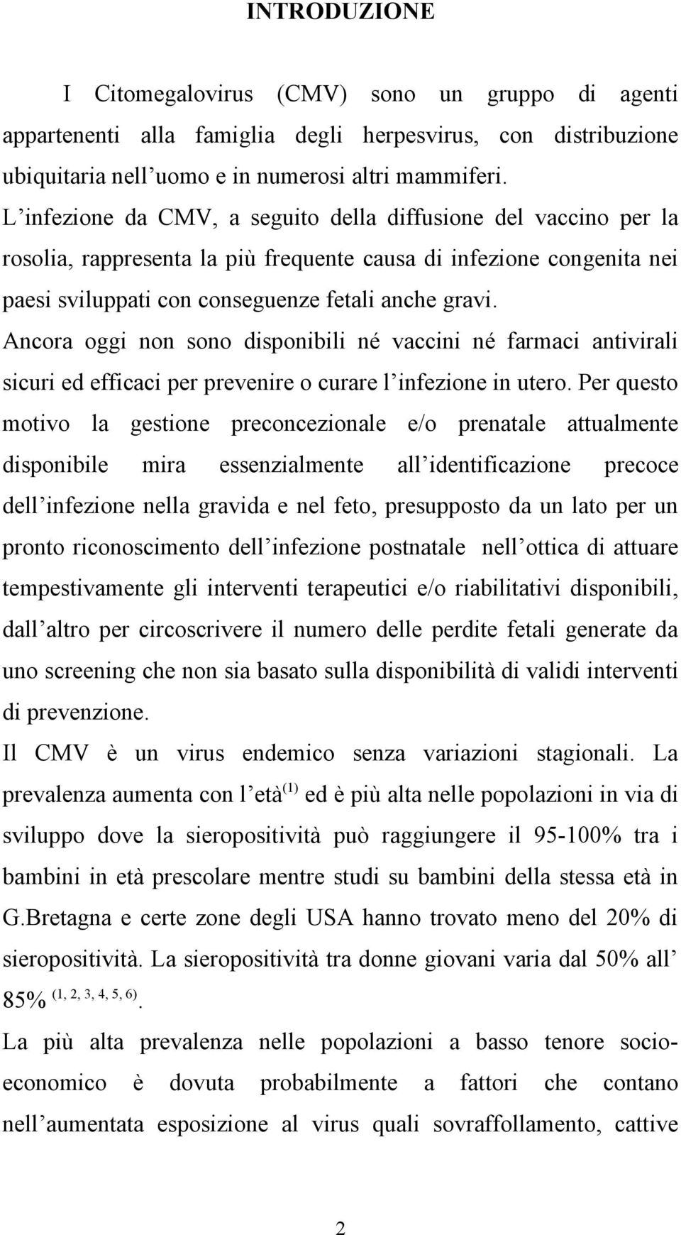 Ancora oggi non sono disponibili né vaccini né farmaci antivirali sicuri ed efficaci per prevenire o curare l infezione in utero.