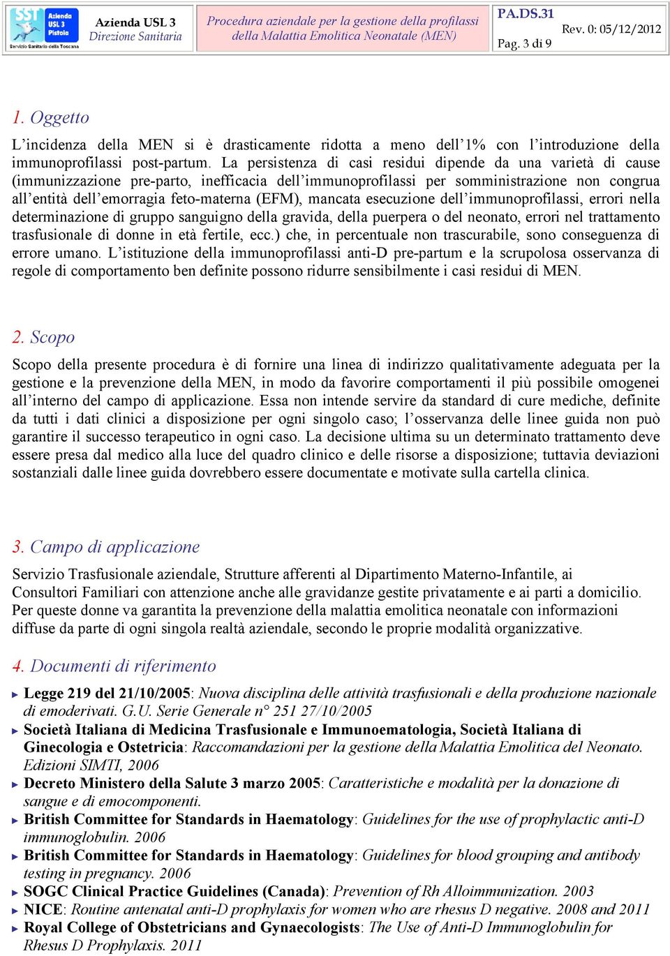 (EFM), mancata esecuzione dell immunoprofilassi, errori nella determinazione di gruppo sanguigno della gravida, della puerpera o del neonato, errori nel trattamento trasfusionale di donne in età