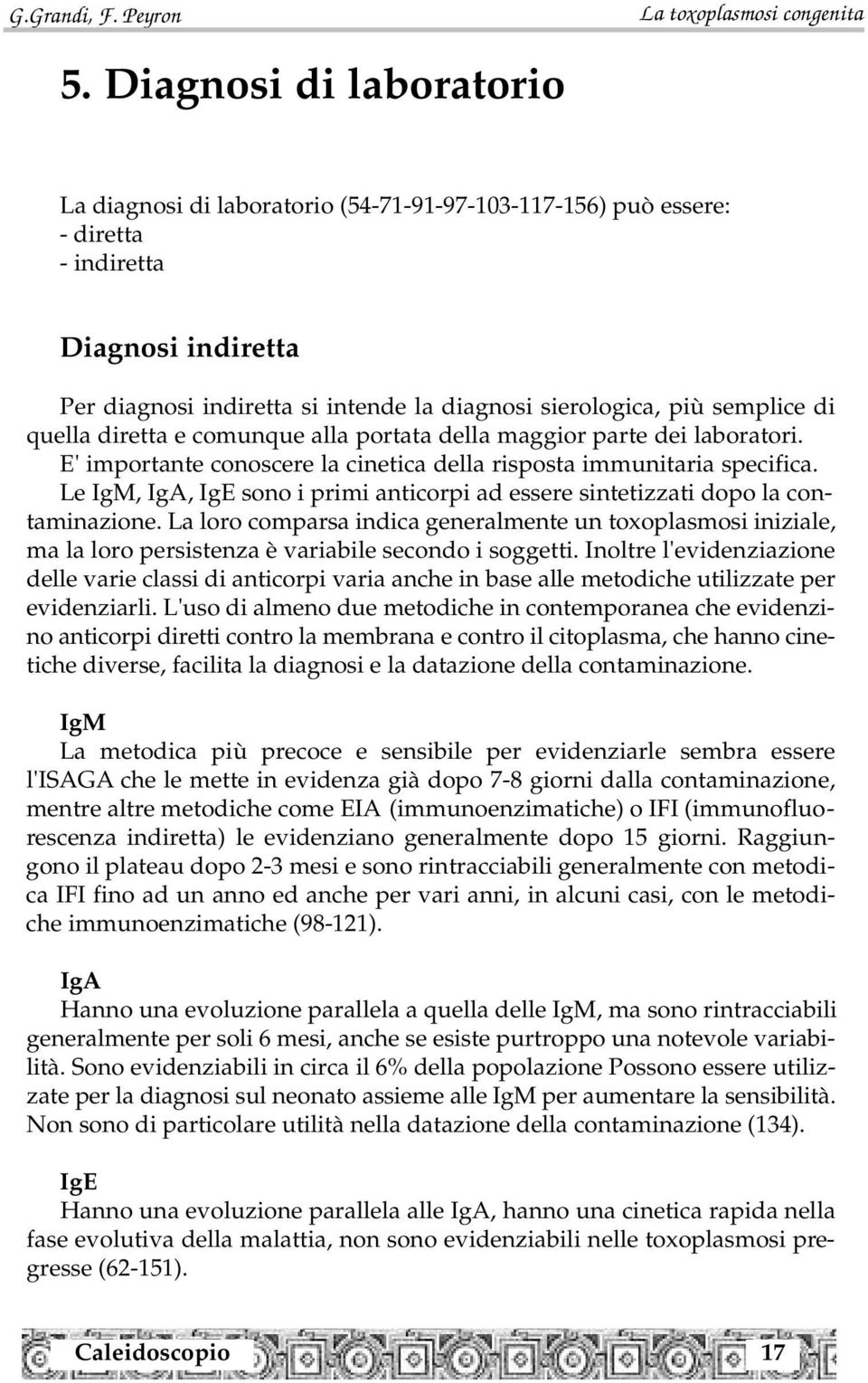 semplice di quella diretta e comunque alla portata della maggior parte dei laboratori. E' importante conoscere la cinetica della risposta immunitaria specifica.