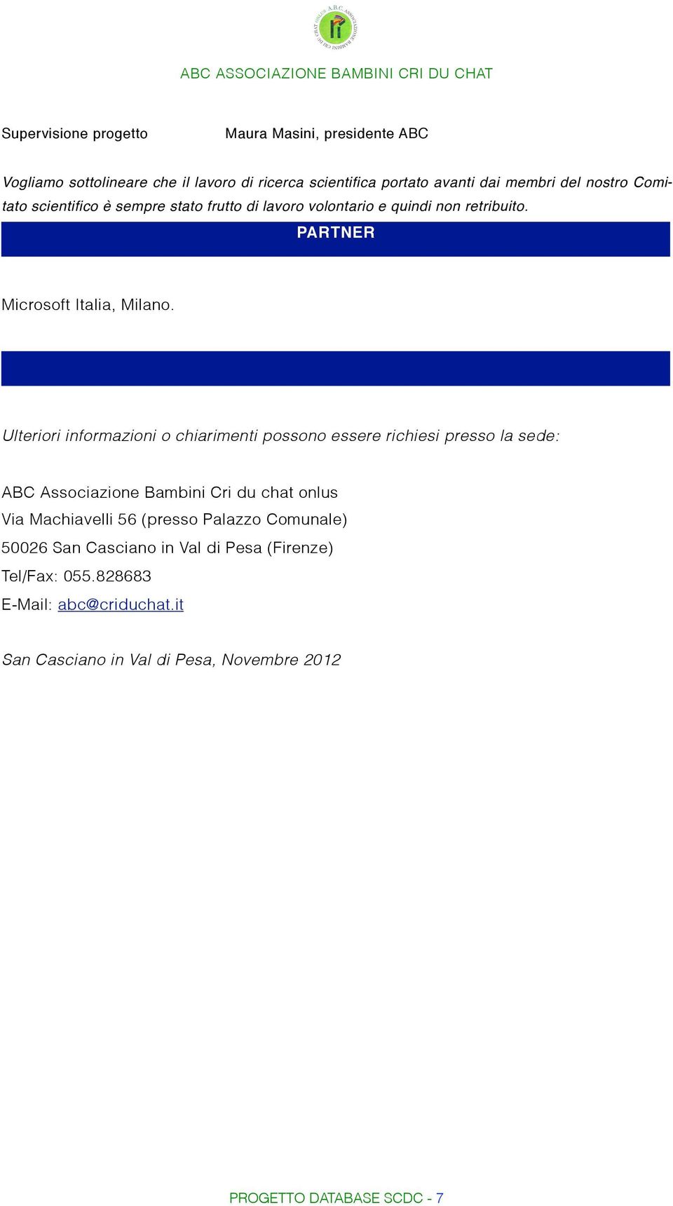 è sempre stato frutto di lavoro volontario e quindi non retribuito. PARTNER Microsoft Italia, Milano.