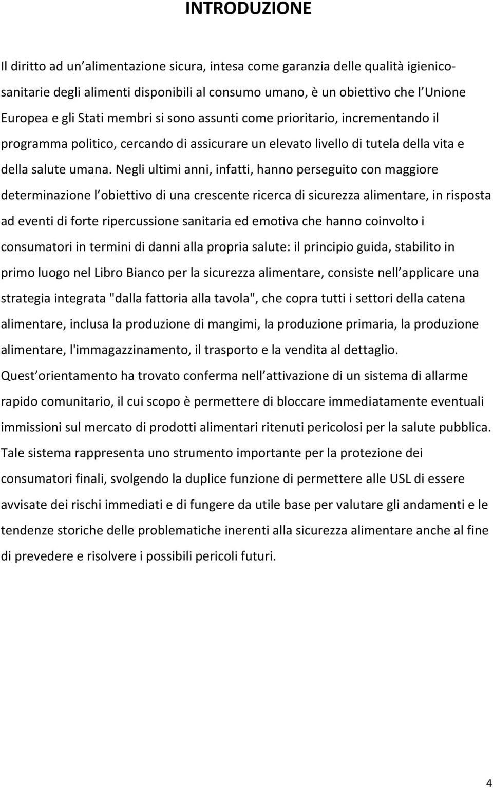 Negli ultimi anni, infatti, hanno perseguito con maggiore determinazione l obiettivo di una crescente ricerca di sicurezza alimentare, in risposta ad eventi di forte ripercussione sanitaria ed