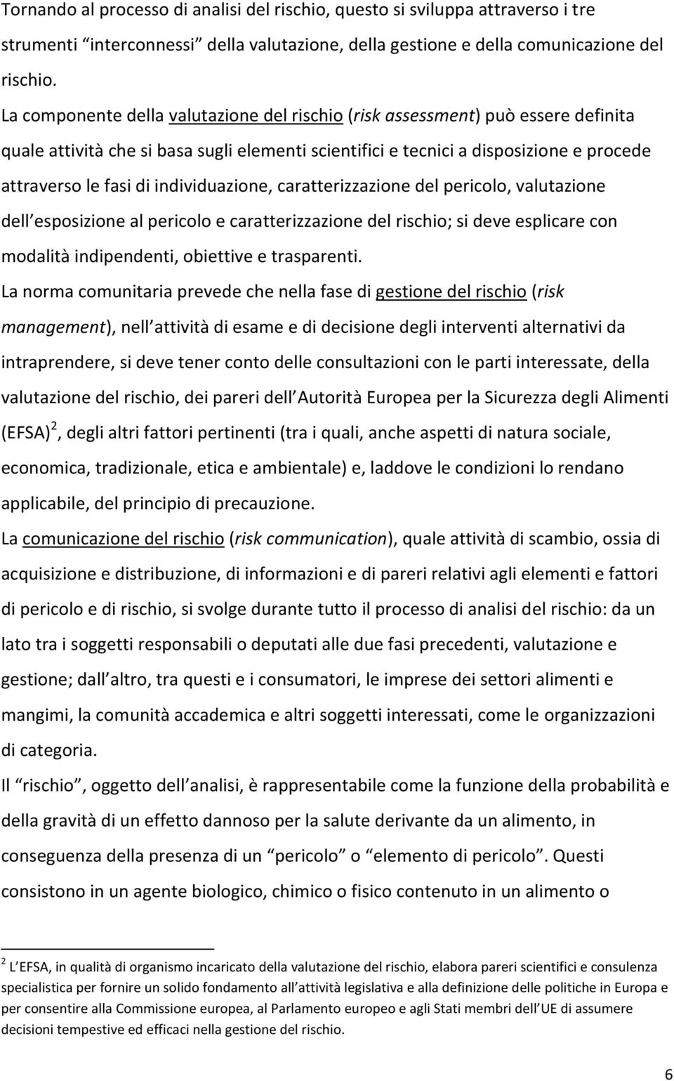 individuazione, caratterizzazione del pericolo, valutazione dell esposizione al pericolo e caratterizzazione del rischio; si deve esplicare con modalità indipendenti, obiettive e trasparenti.