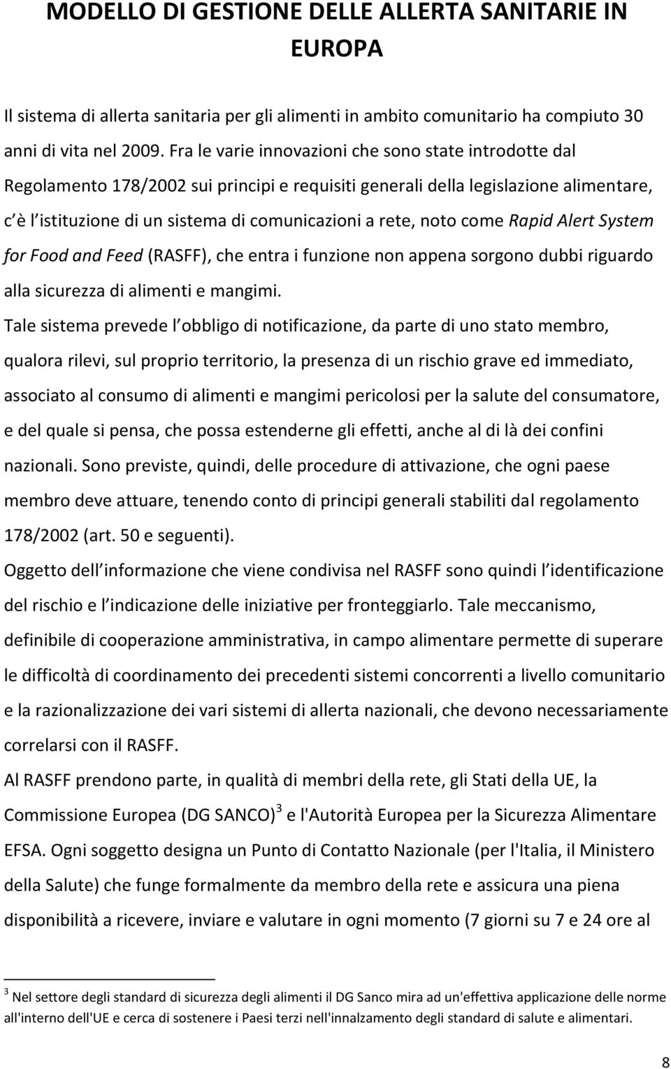 noto come Rapid Alert System for Food and Feed (RASFF), che entra i funzione non appena sorgono dubbi riguardo alla sicurezza di alimenti e mangimi.