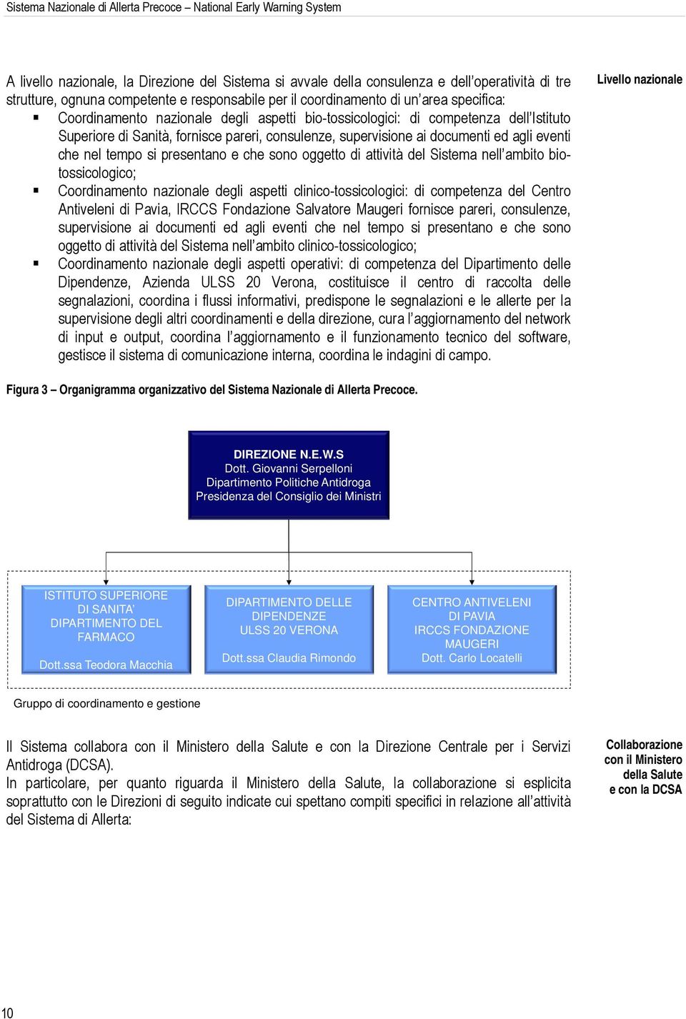 supervisione ai documenti ed agli eventi che nel tempo si presentano e che sono oggetto di attività del Sistema nell ambito biotossicologico; Coordinamento nazionale degli aspetti