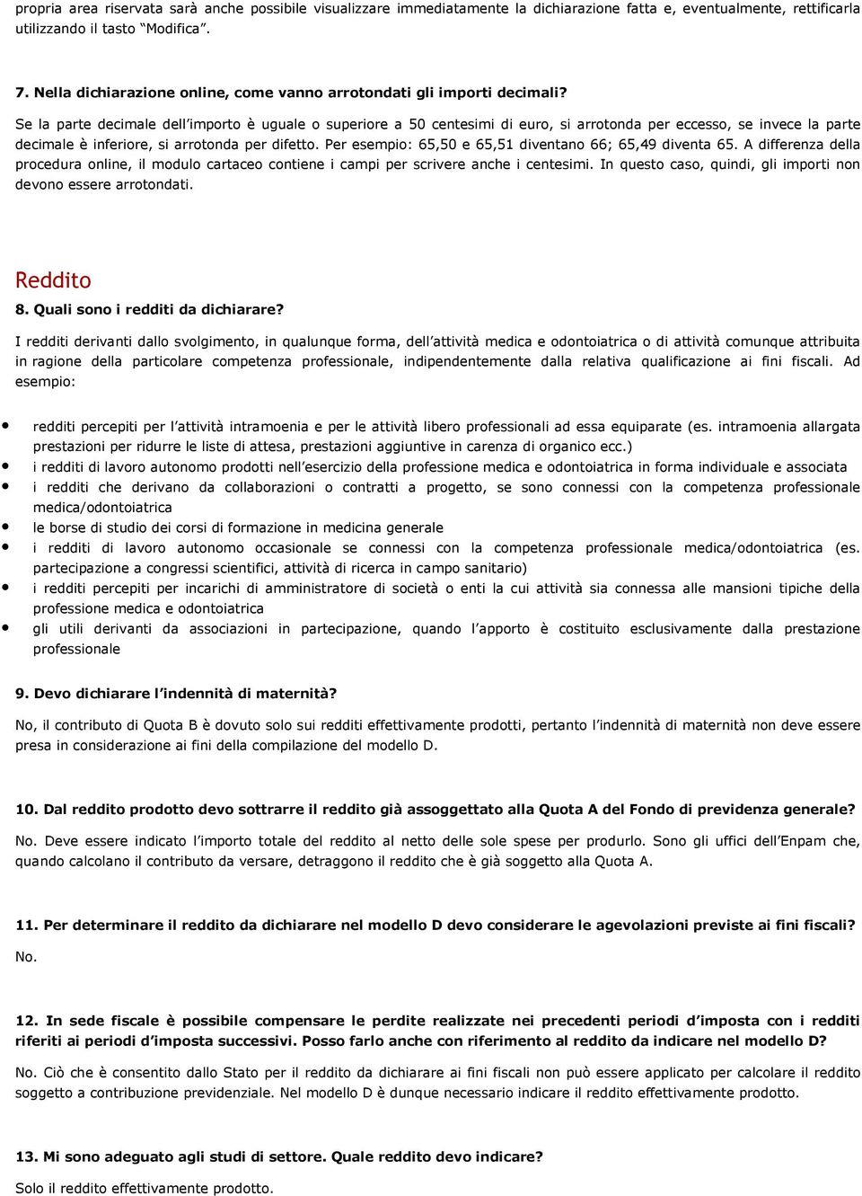 Se la parte decimale dell importo è uguale o superiore a 50 centesimi di euro, si arrotonda per eccesso, se invece la parte decimale è inferiore, si arrotonda per difetto.