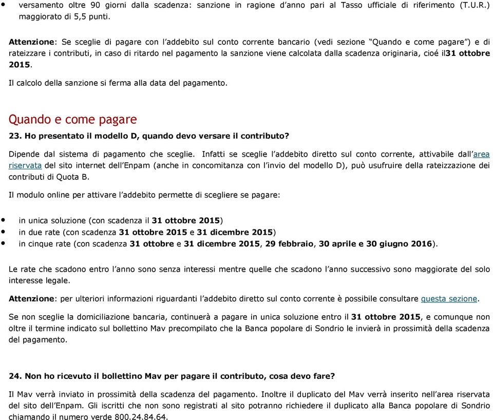 calcolata dalla scadenza originaria, cioé il31 ottobre 2015. Il calcolo della sanzione si ferma alla data del pagamento. Quando e come pagare 23.