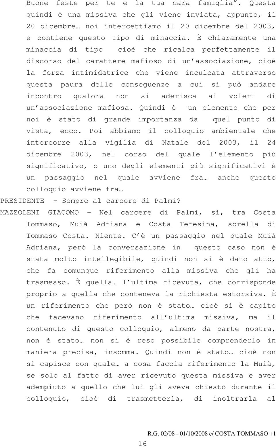 conseguenze a cui si può andare incontro qualora non si aderisca ai voleri di un associazione mafiosa. Quindi è un elemento che per noi è stato di grande importanza da quel punto di vista, ecco.