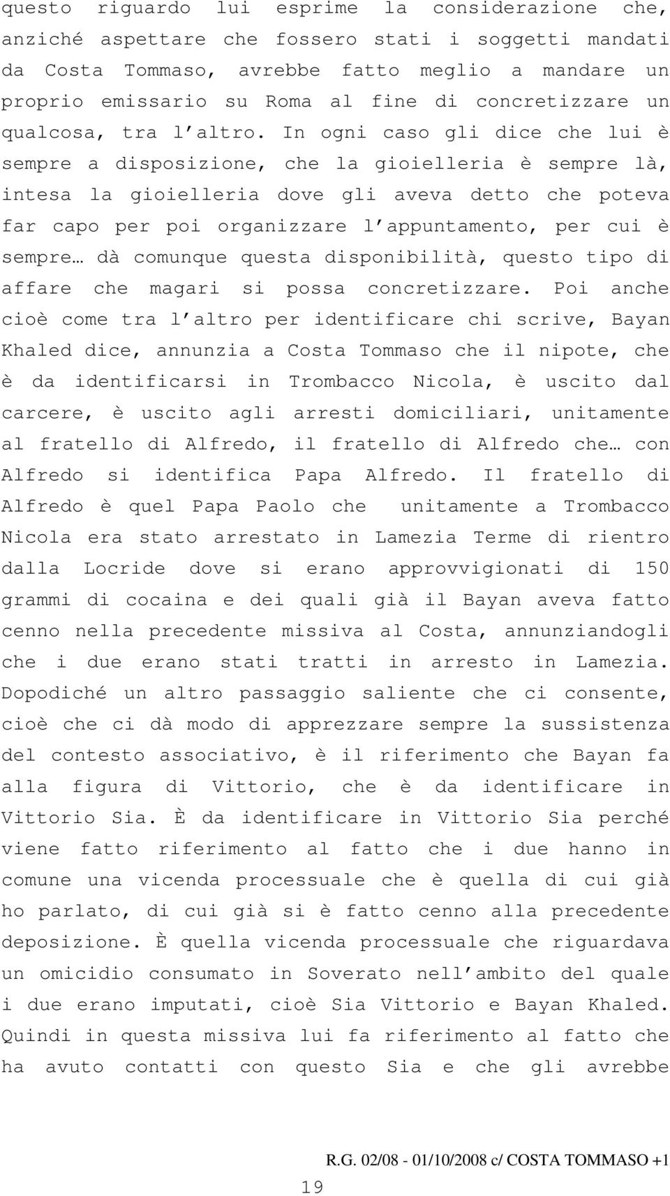 In ogni caso gli dice che lui è sempre a disposizione, che la gioielleria è sempre là, intesa la gioielleria dove gli aveva detto che poteva far capo per poi organizzare l appuntamento, per cui è