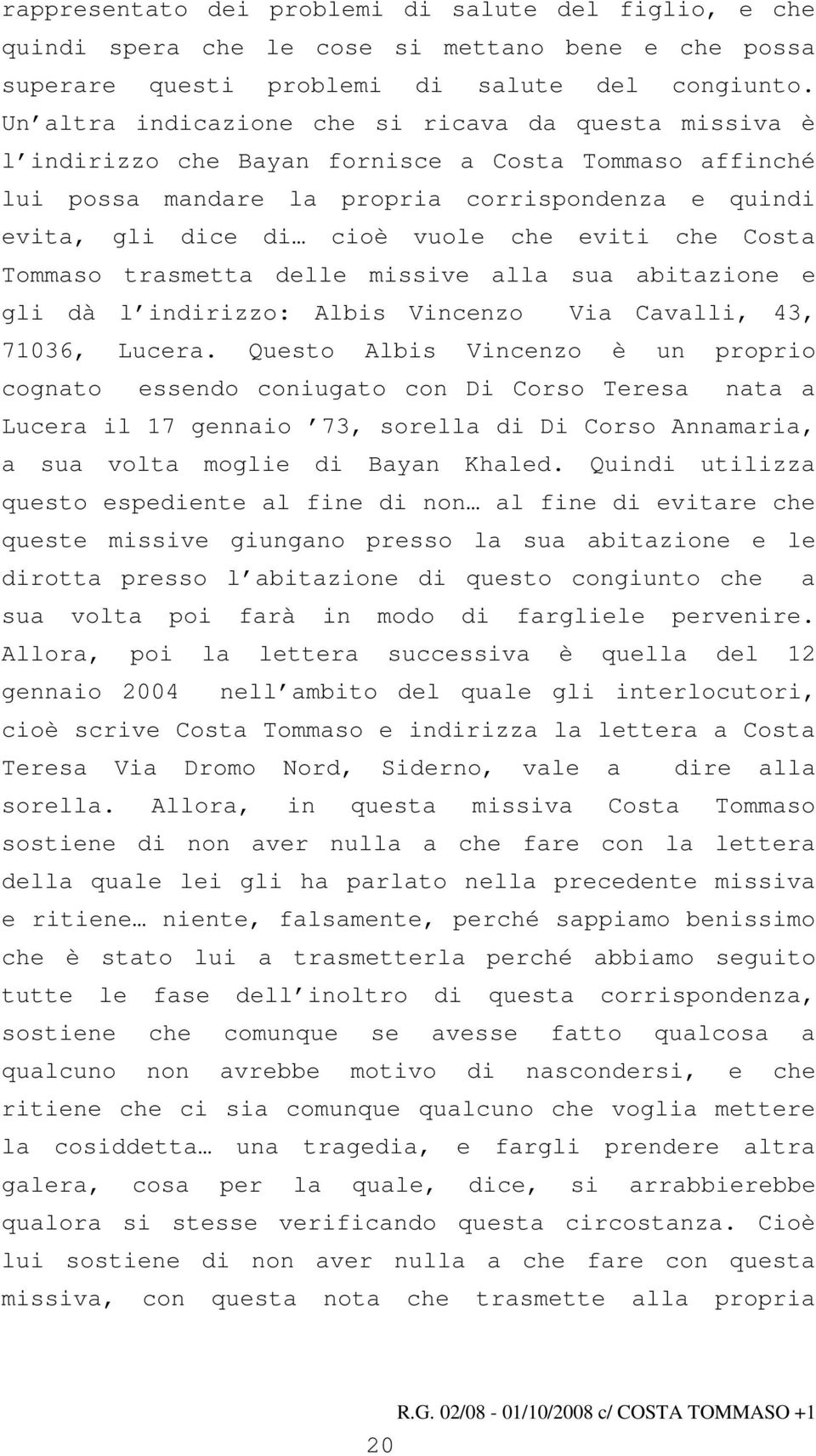 eviti che Costa Tommaso trasmetta delle missive alla sua abitazione e gli dà l indirizzo: Albis Vincenzo Via Cavalli, 43, 71036, Lucera.