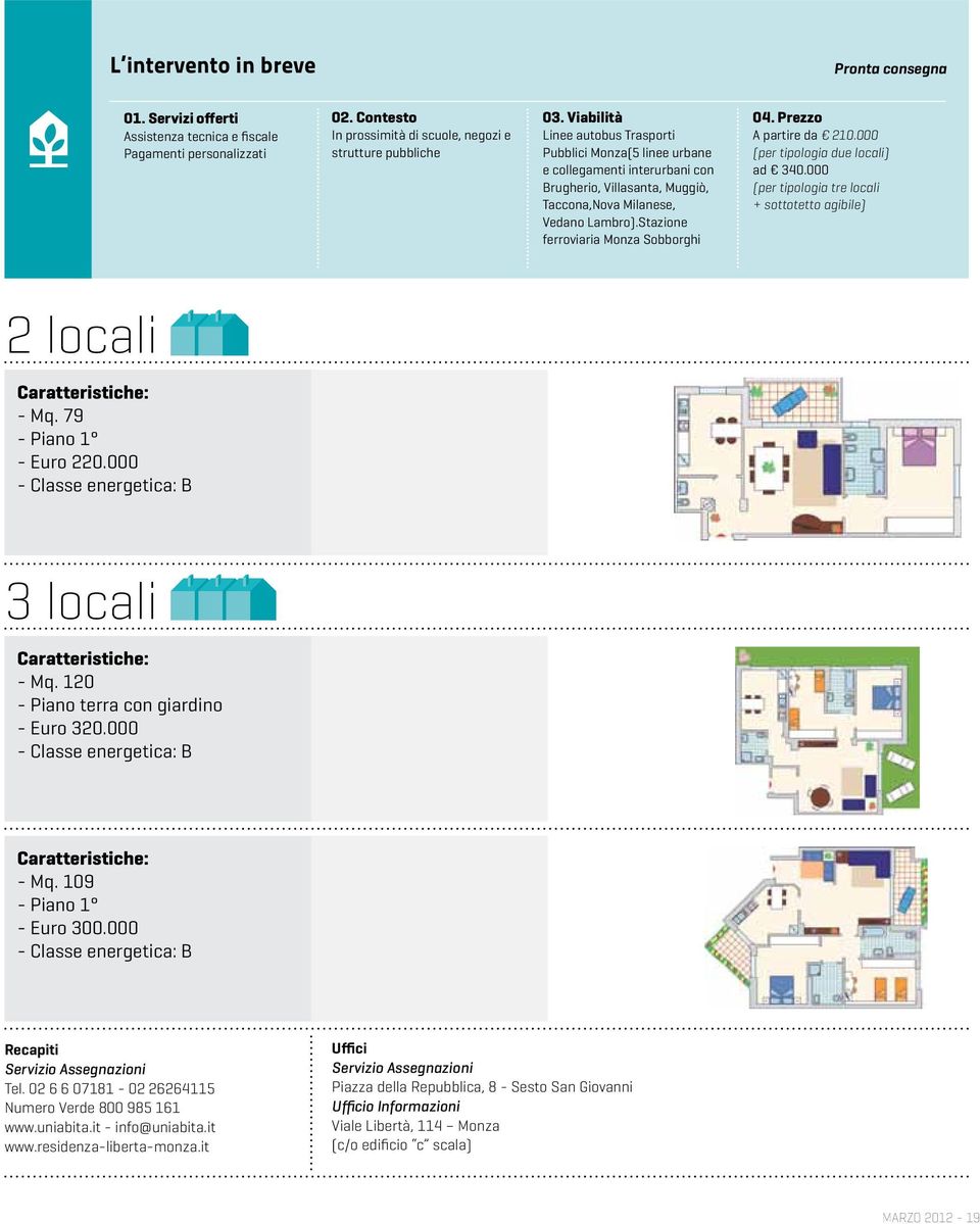 Stazione ferroviaria Monza Sobborghi 04. Prezzo A partire da 210.000 (per tipologia due locali) ad 340.000 (per tipologia tre locali + sottotetto agibile) 2 locali - Mq. 79 - Piano 1 - Euro 220.