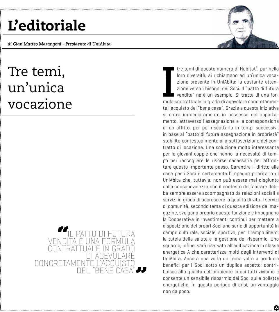 Il patto di futura vendita ne è un esempio. Si tratta di una formula contrattuale in grado di agevolare concretamente l acquisto del bene casa.