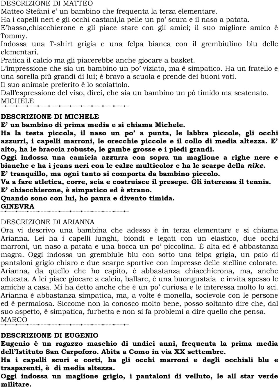 Pratica il calcio ma gli piacerebbe anche giocare a basket. L impressione che sia un bambino un po viziato, ma è simpatico.