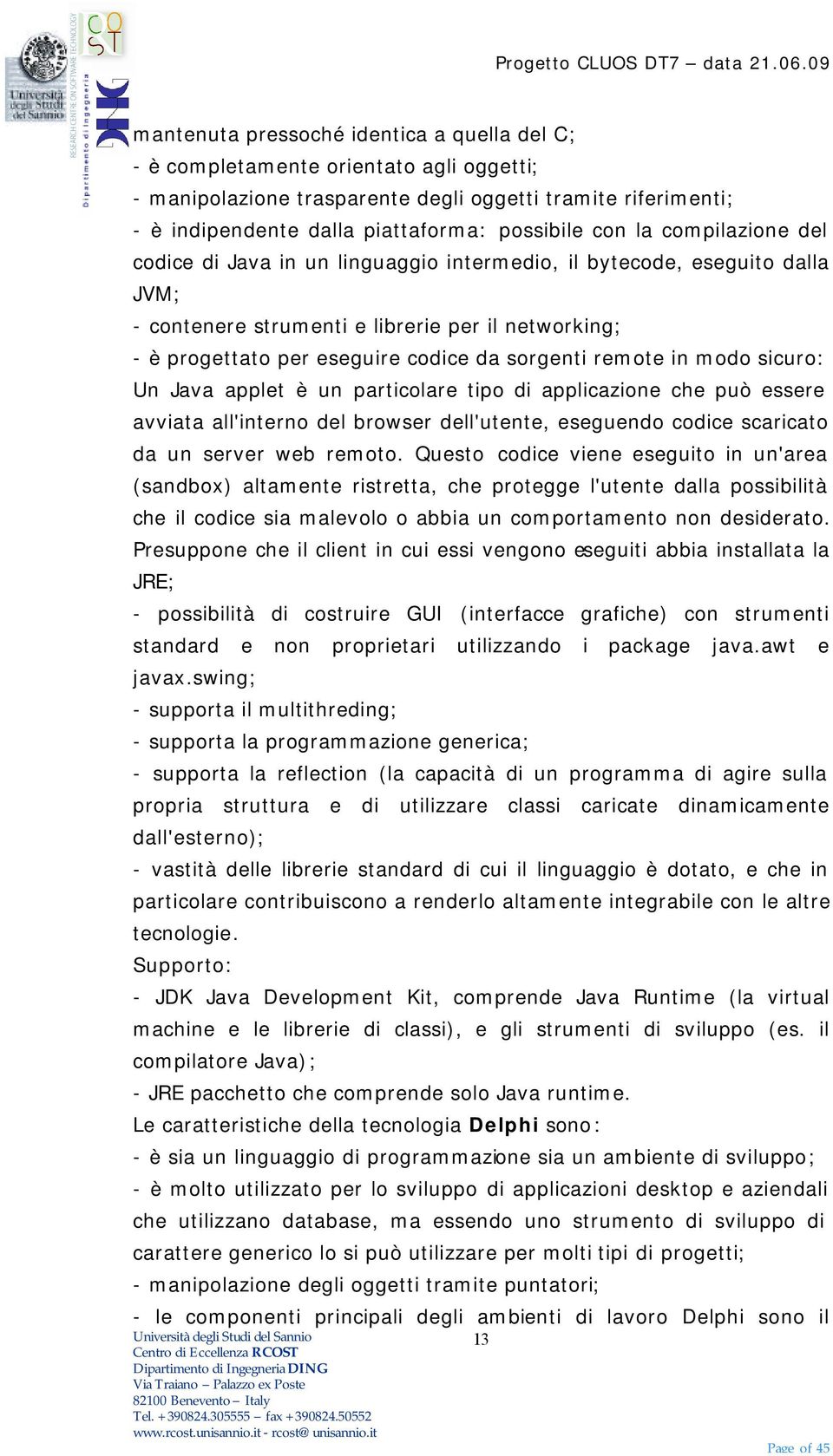 remote in modo sicuro: Un Java applet è un particolare tipo di applicazione che può essere avviata all'interno del browser dell'utente, eseguendo codice scaricato da un server web remoto.