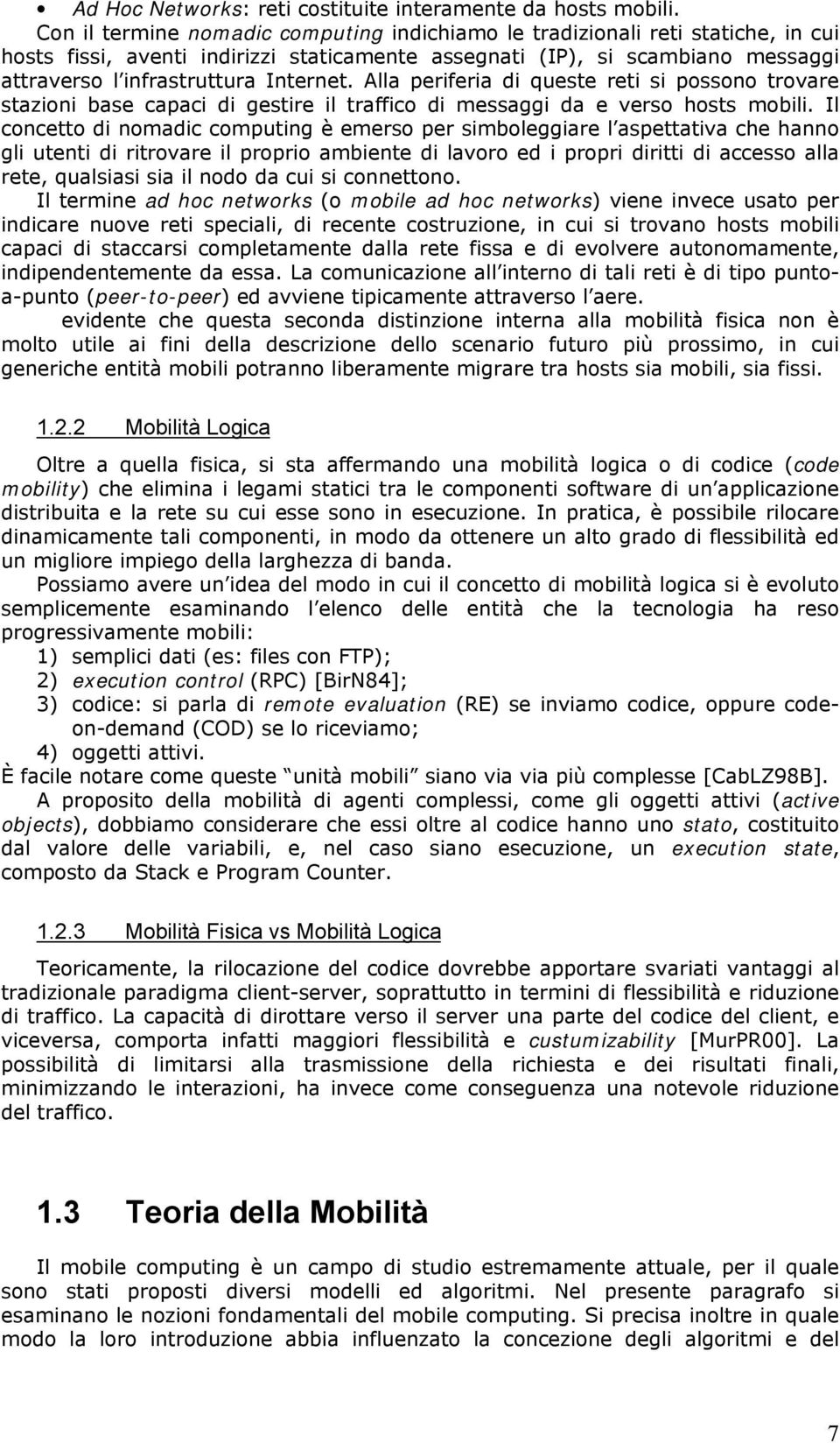 Alla periferia di queste reti si possono trovare stazioni base capaci di gestire il traffico di messaggi da e verso hosts mobili.