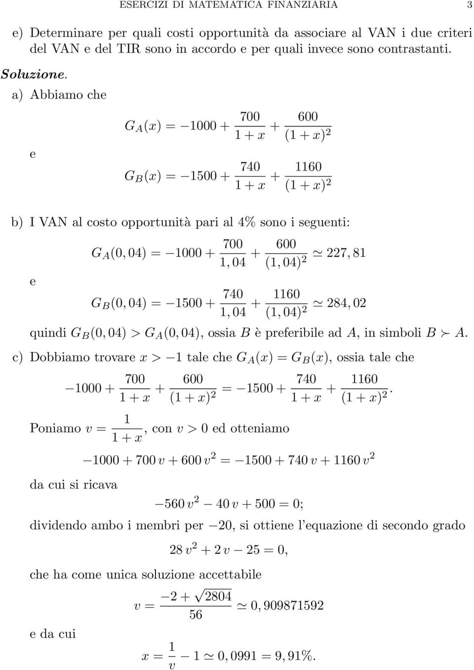 G B (0, 04) = 1500 + 740 1, 04 + 1160 284, 02 (1, 04) 2 quindi G B (0, 04) > G A (0, 04), ossia B è preferibile ad A, in simboli B A.