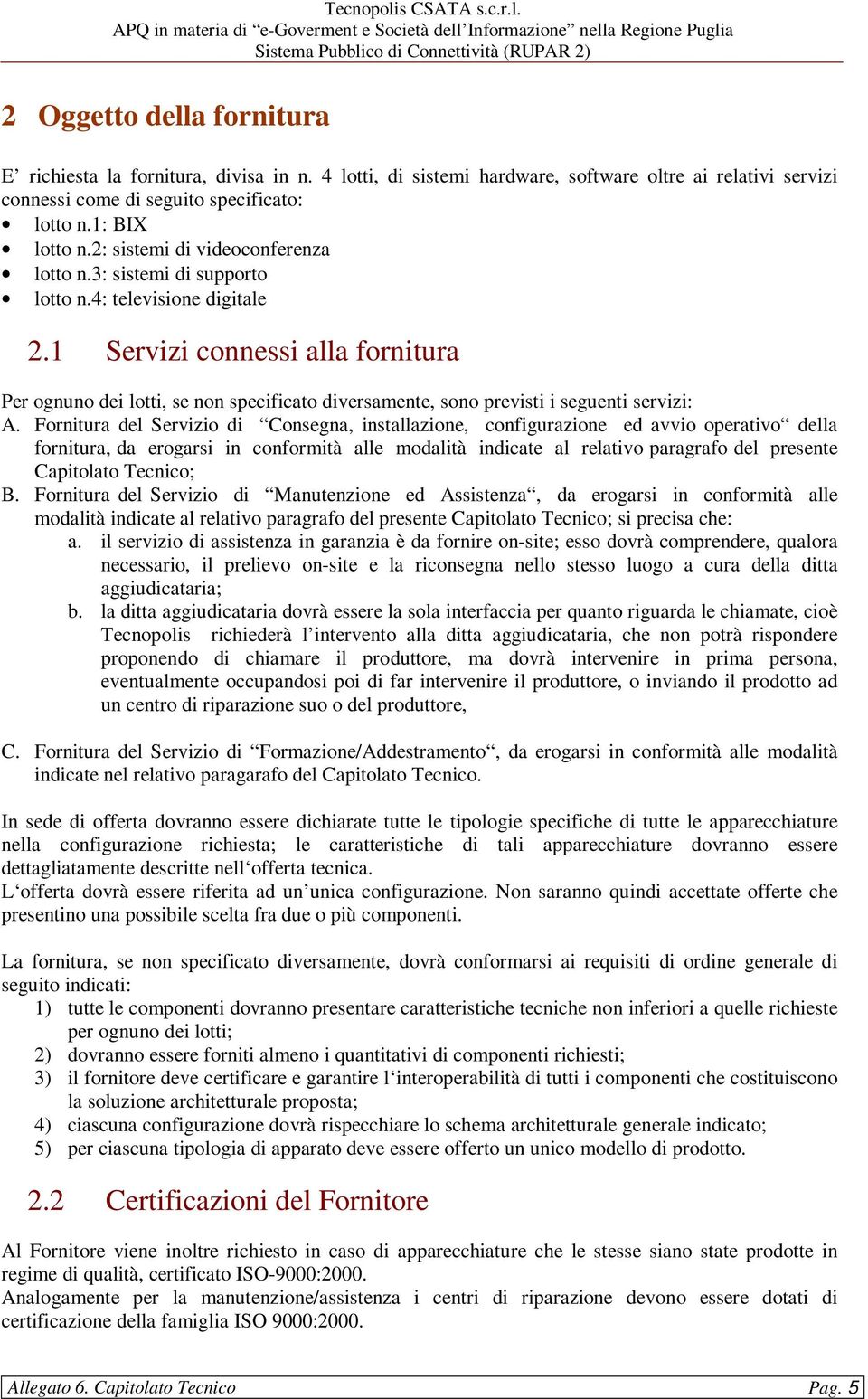 1 Servizi connessi alla fornitura Per ognuno dei lotti, se non specificato diversamente, sono previsti i seguenti servizi: A.