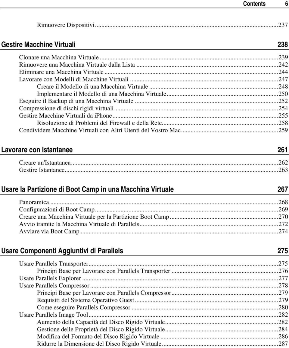 .. 250 Eseguire il Backup di una Macchina Virtuale... 252 Compressione di dischi rigidi virtuali... 254 Gestire Macchine Virtuali da iphone... 255 Risoluzione di Problemi del Firewall e della Rete.