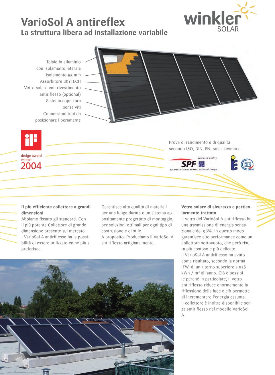 Rohranschlüsse tubi frei da posizionare positionierbar liberamente Prova di rendimento e di qualità secondo ISO, DIN, EN, solar-keymark Il più efficiente collettore a grandi dimensioni Abbiamo