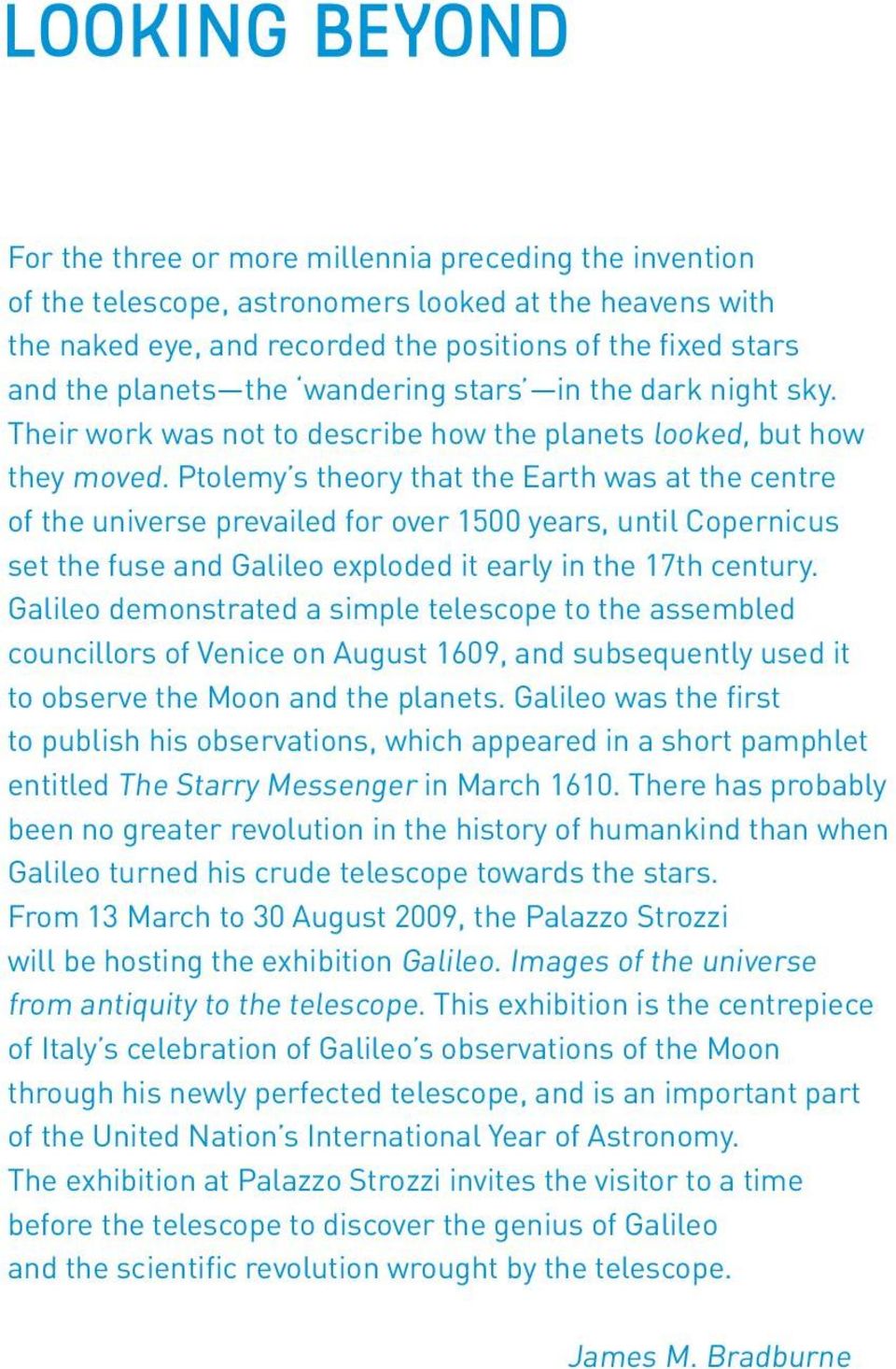 Ptolemy s theory that the Earth was at the centre of the universe prevailed for over 1500 years, until Copernicus set the fuse and Galileo exploded it early in the 17th century.