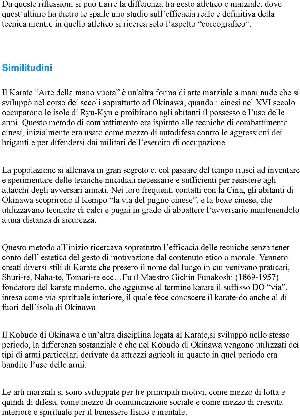 Similitudini Il Karate Arte della mano vuota è un'altra forma di arte marziale a mani nude che si sviluppò nel corso dei secoli soprattutto ad Okinawa, quando i cinesi nel XVI secolo occuparono le