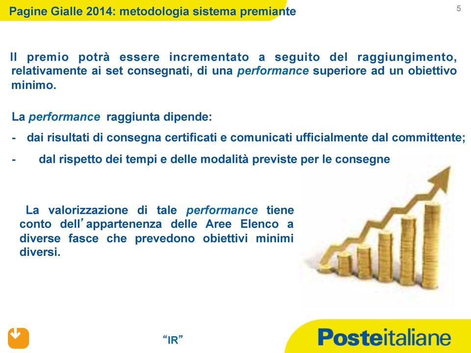 La performance raggiunta dipende: - dai risultati di consegna certificati e comunicati ufficialmente dal committente; - dal rispetto