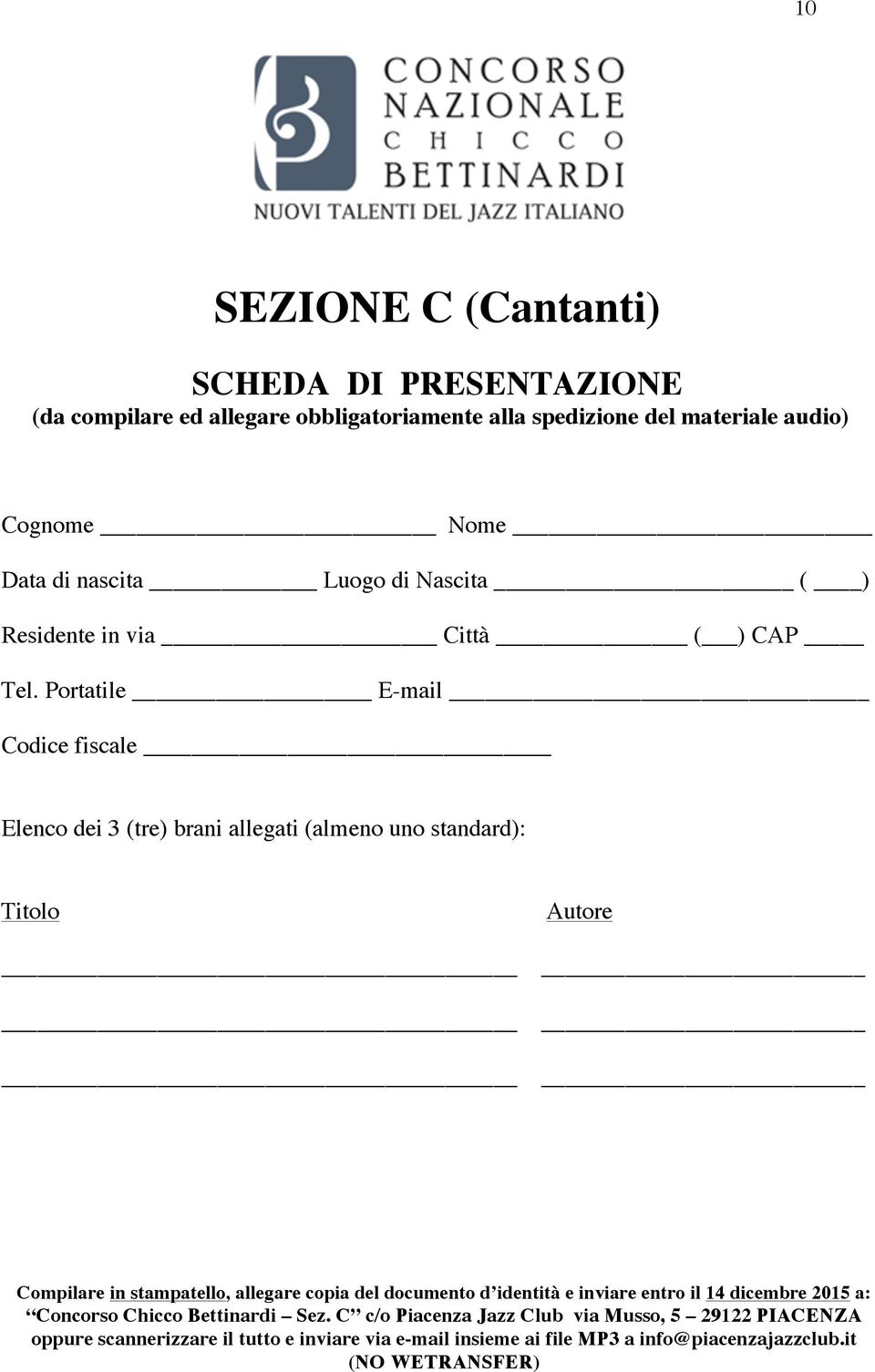 Portatile E-mail Codice fiscale Elenco dei 3 (tre) brani allegati (almeno uno standard): Titolo Autore Compilare in stampatello, allegare copia del