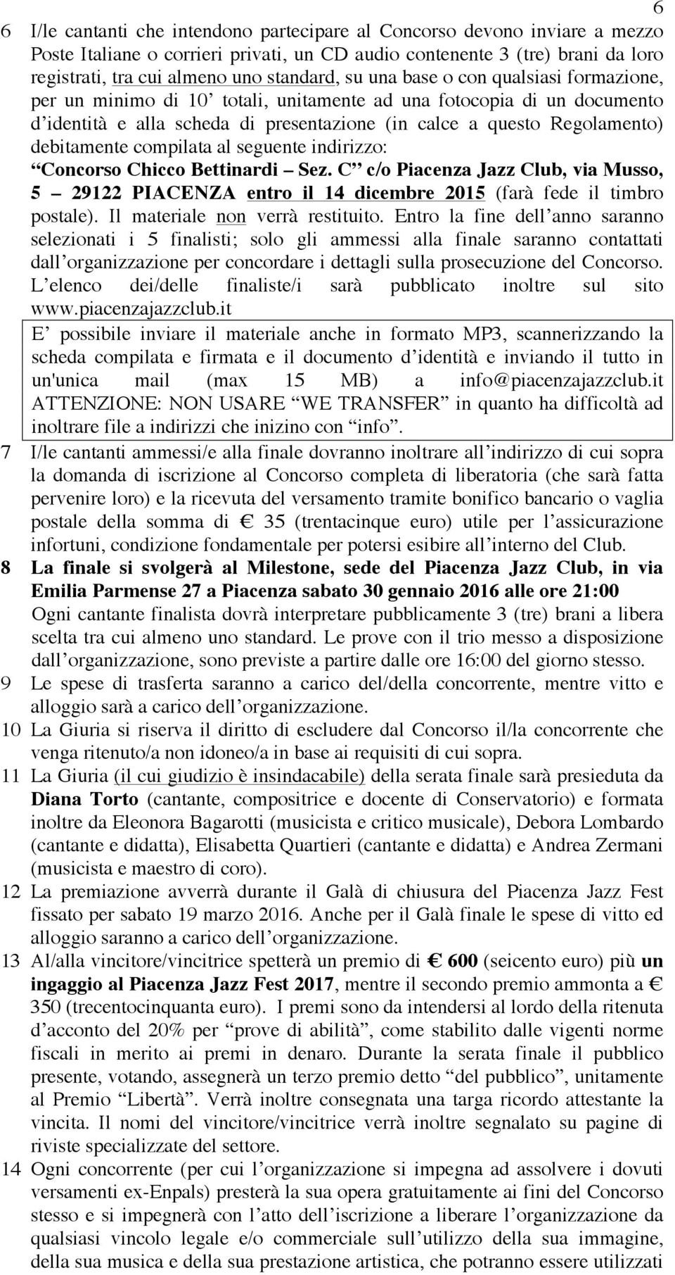 compilata al seguente indirizzo: Concorso Chicco Bettinardi Sez. C c/o Piacenza Jazz Club, via Musso, 5 29122 PIACENZA entro il 14 dicembre 2015 (farà fede il timbro postale).