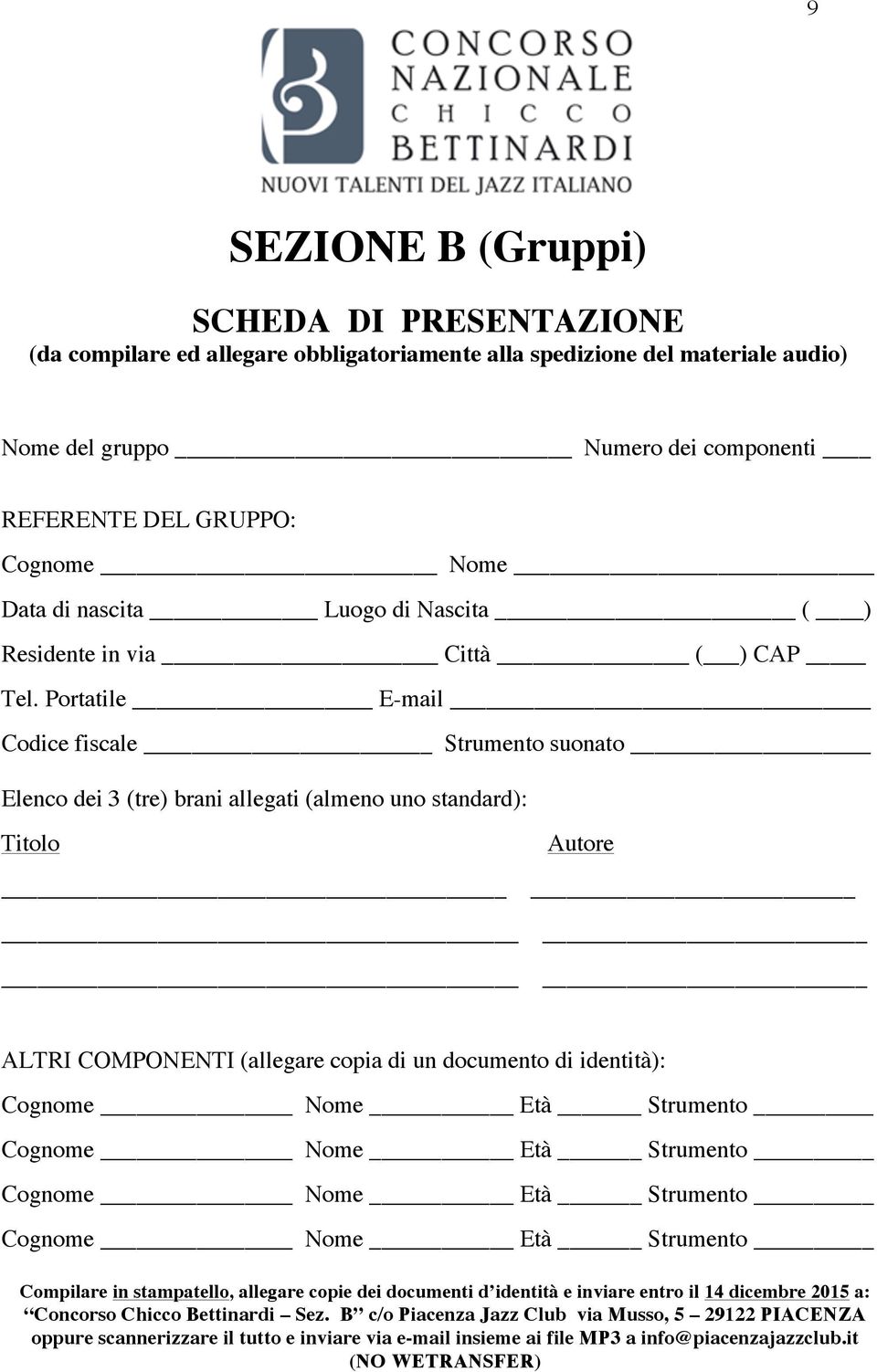 Portatile E-mail Codice fiscale Strumento suonato Elenco dei 3 (tre) brani allegati (almeno uno standard): Titolo Autore ALTRI COMPONENTI (allegare copia di un documento di identità): Cognome Nome